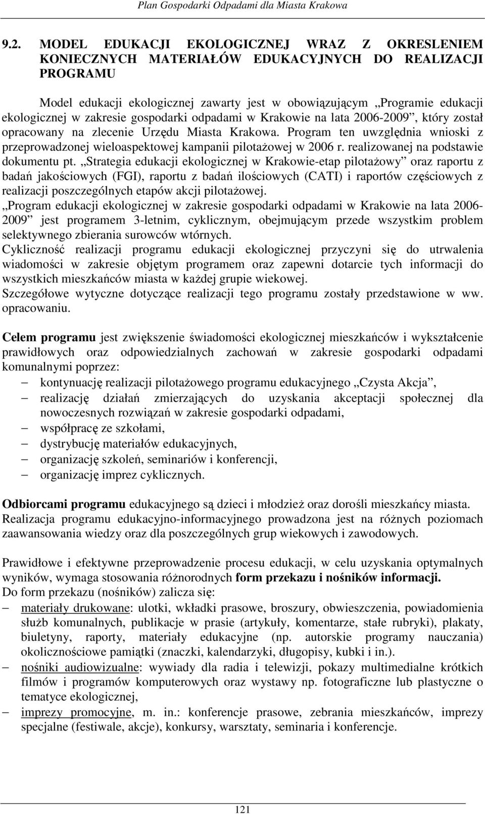 Program ten uwzględnia wnioski z przeprowadzonej wieloaspektowej kampanii pilotaŝowej w 2006 r. realizowanej na podstawie dokumentu pt.