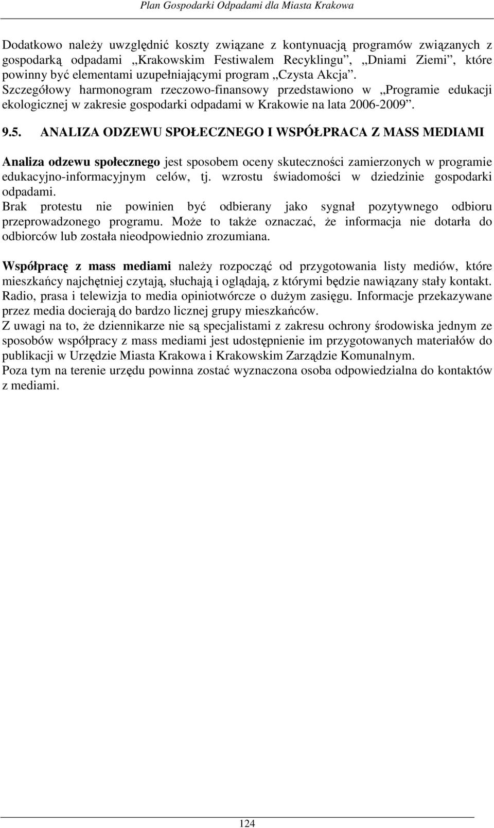 ANALIZA ODZEWU SPOŁECZNEGO I WSPÓŁPRACA Z MASS MEDIAMI Analiza odzewu społecznego jest sposobem oceny skuteczności zamierzonych w programie edukacyjno-informacyjnym celów, tj.