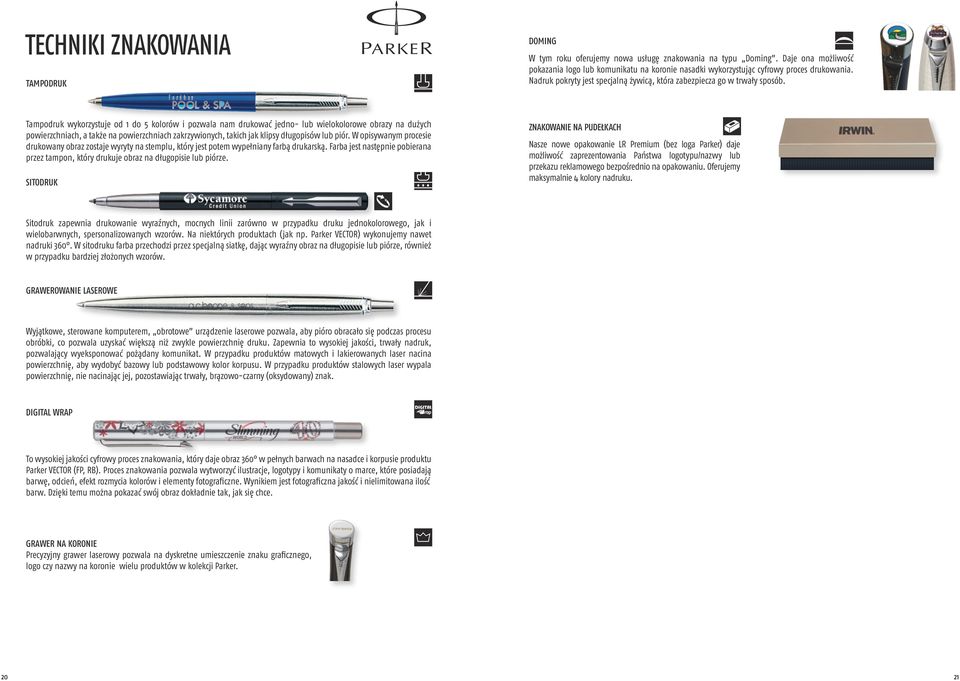 Tampodruk wykorzystuje od 1 do 5 kolorów i pozwala nam drukować jedno- lub wielokolorowe obrazy na dużych powierzchniach, a także na powierzchniach zakrzywionych, takich jak klipsy długopisów lub