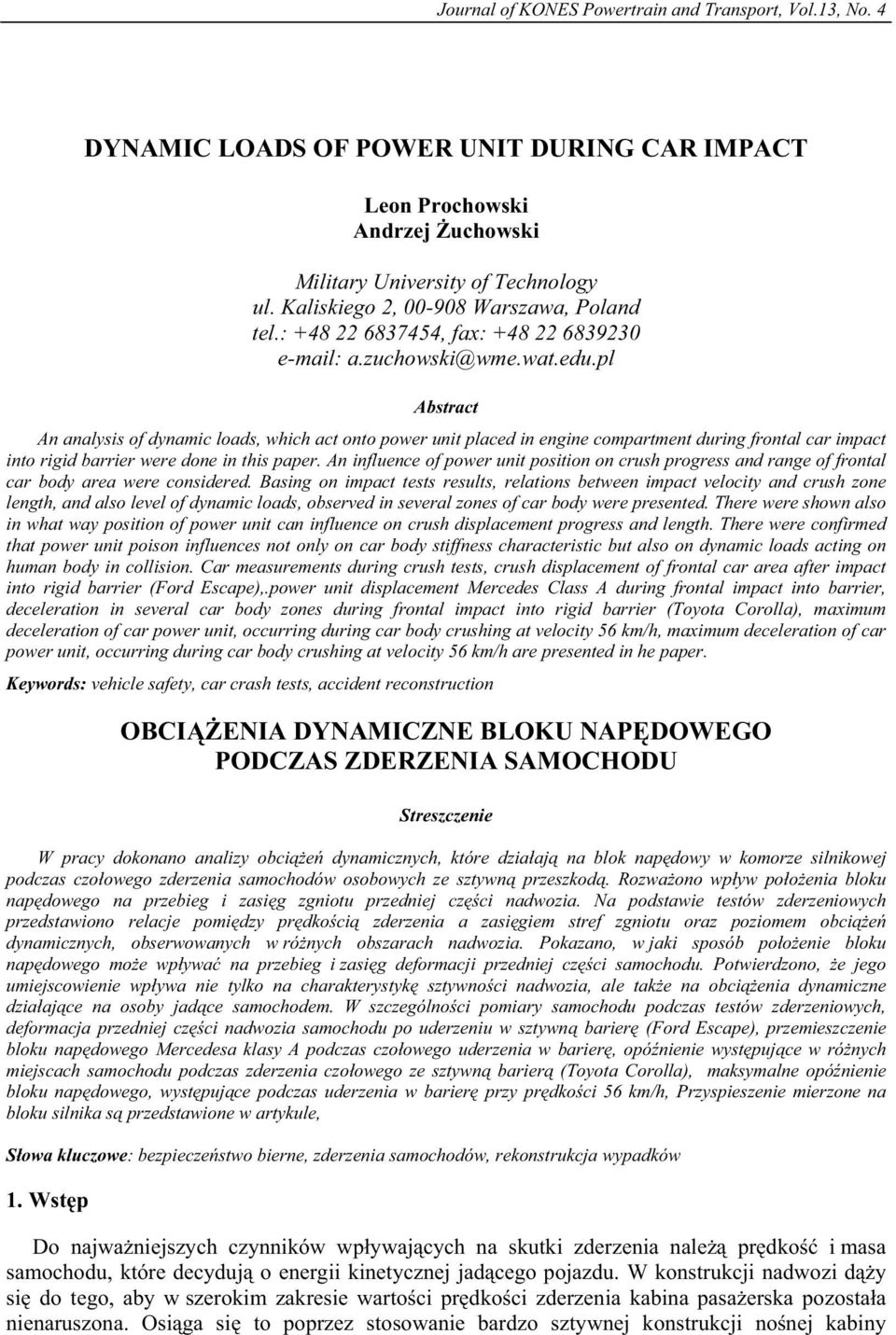 pl Abstract An analysis of dynamic loads, which act onto power unit placed in engine compartment during frontal car impact into rigid barrier were done in this paper.