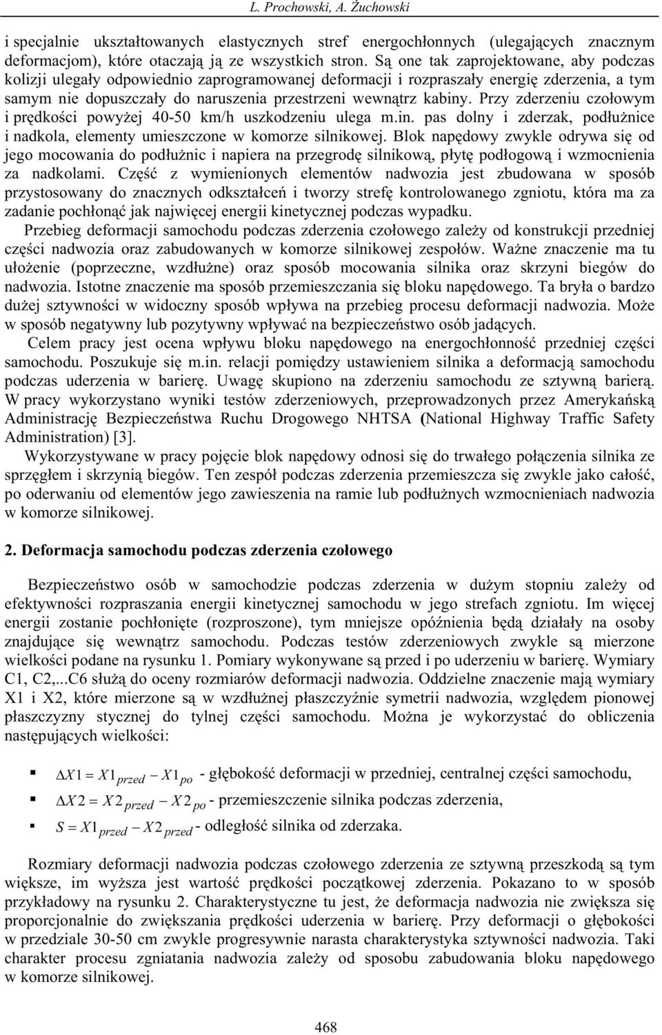 Przy zderzeniu czo owym i pr dko ci powy ej 4- km/h uszkodzeniu ulega m.in. pas dolny i zderzak, pod u nice i nadkola, elementy umieszczone w komorze silnikowej.