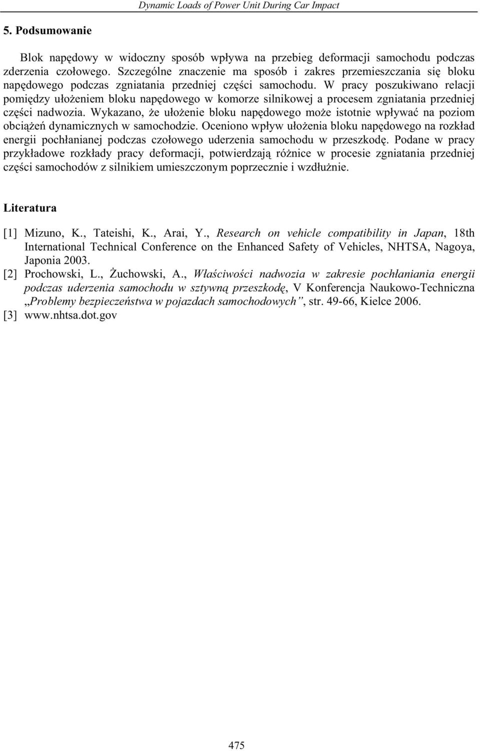 W pracy poszukiwano relacji pomi dzy u o eniem bloku nap dowego w komorze silnikowej a procesem zgniatania przedniej cz ci nadwozia.