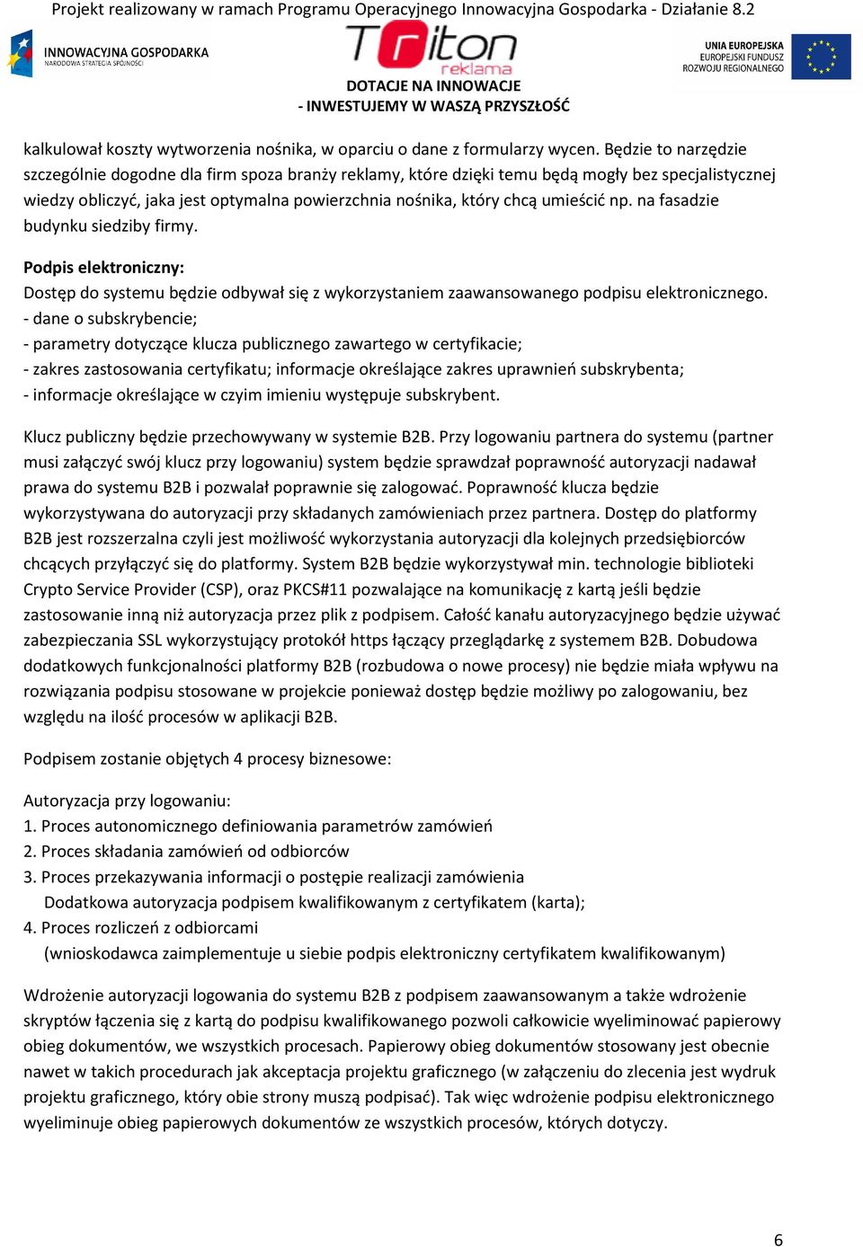 np. na fasadzie budynku siedziby firmy. Podpis elektroniczny: Dostęp do systemu będzie odbywał się z wykorzystaniem zaawansowanego podpisu elektronicznego.