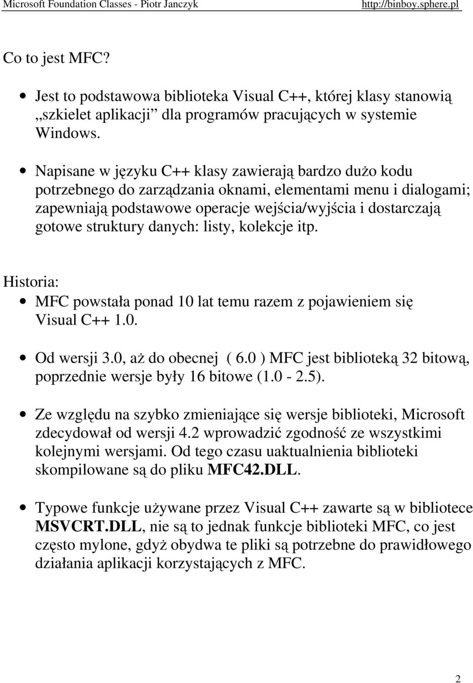 danych: listy, kolekcje itp. Historia: MFC powstała ponad 10 lat temu razem z pojawieniem się Visual C++ 1.0. Od wersji 3.0, aż do obecnej ( 6.