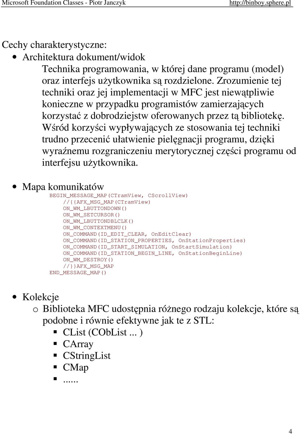 Wśród korzyści wypływających ze stosowania tej techniki trudno przecenić ułatwienie pielęgnacji programu, dzięki wyraźnemu rozgraniczeniu merytorycznej części programu od interfejsu użytkownika.