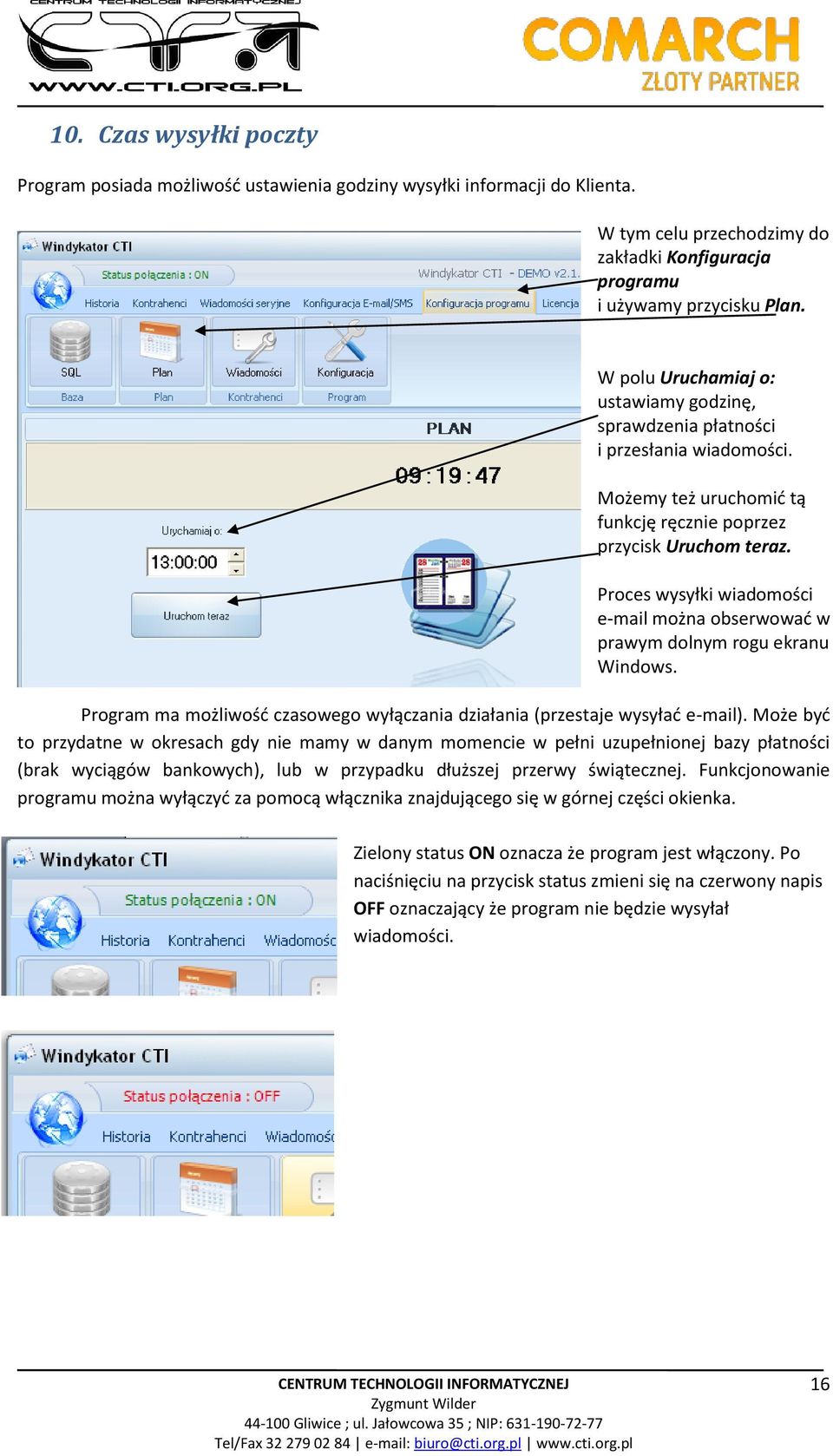 Proces wysyłki wiadomości e-mail można obserwować w prawym dolnym rogu ekranu Windows. Program ma możliwość czasowego wyłączania działania (przestaje wysyłać e-mail).