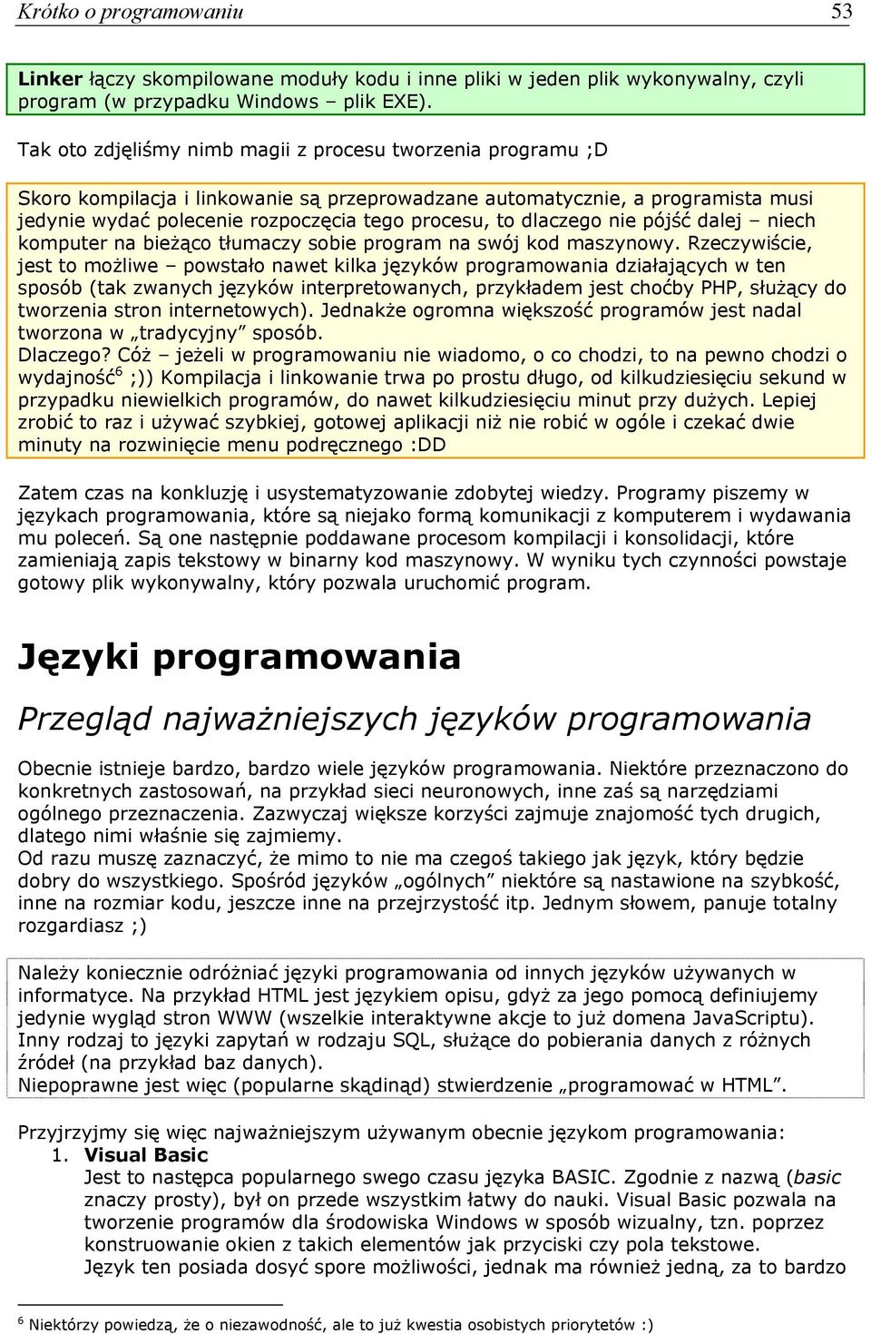 dlaczego nie pójść dalej niech komputer na bieżąco tłumaczy sobie program na swój kod maszynowy.