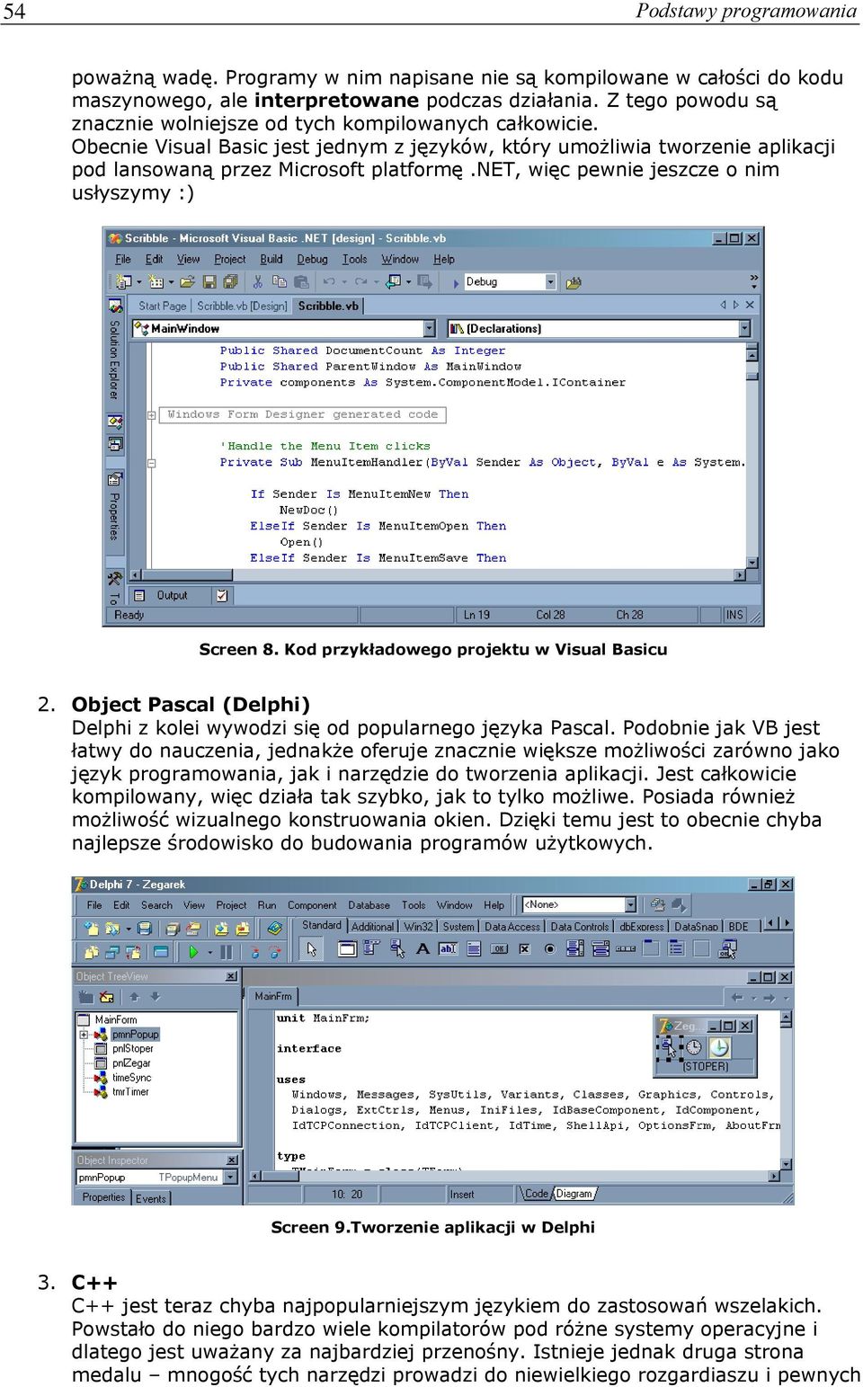 net, więc pewnie jeszcze o nim usłyszymy :) Screen 8. Kod przykładowego projektu w Visual Basicu 2. Object Pascal (Delphi) Delphi z kolei wywodzi się od popularnego języka Pascal.