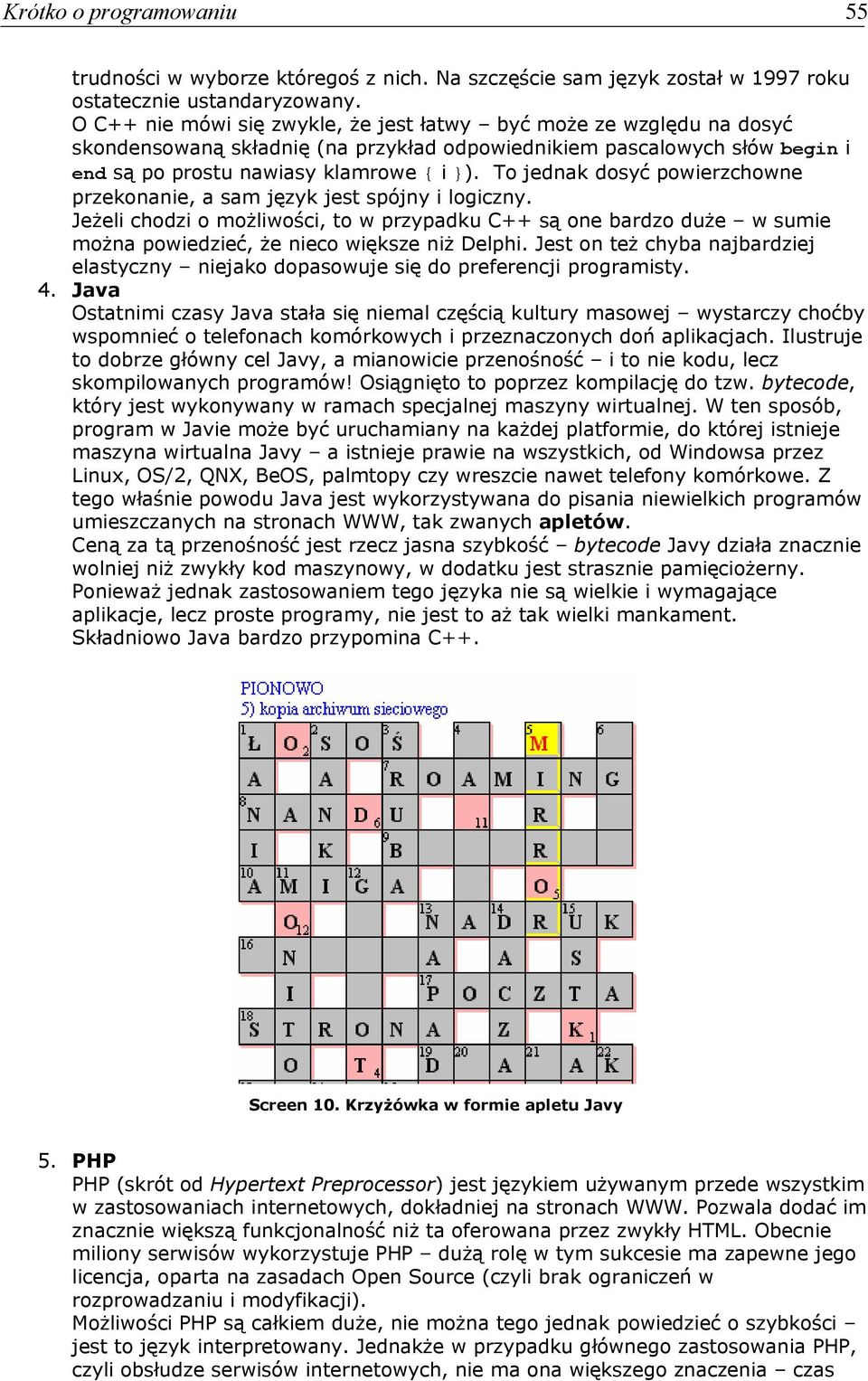 To jednak dosyć powierzchowne przekonanie, a sam język jest spójny i logiczny. Jeżeli chodzi o możliwości, to w przypadku C++ są one bardzo duże w sumie można powiedzieć, że nieco większe niż Delphi.