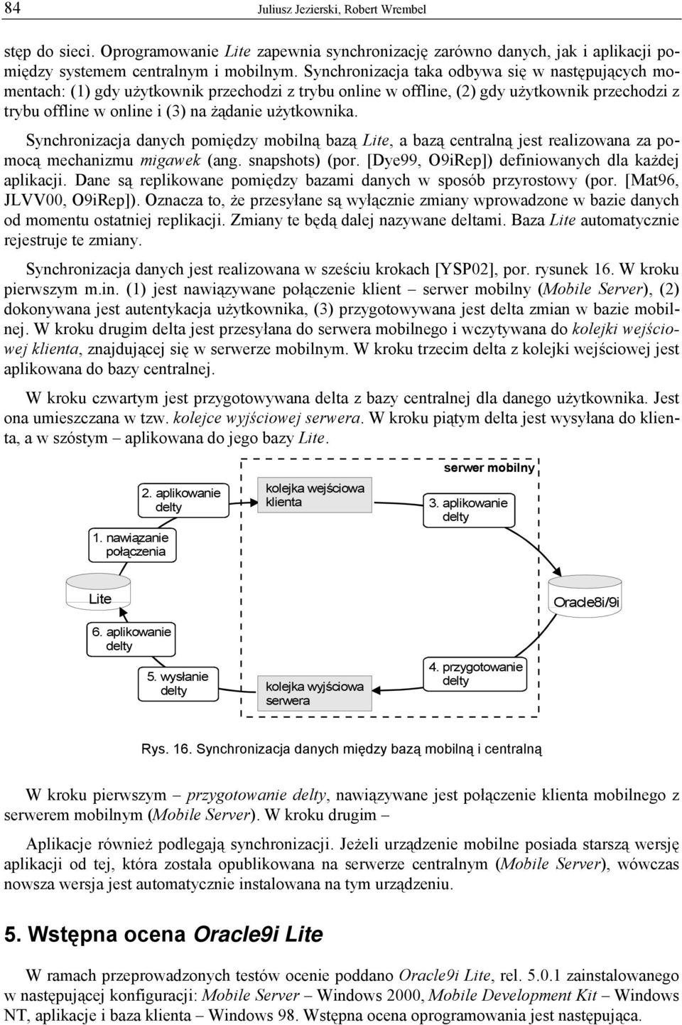 Synchronizacja danych pomiędzy mobilną bazą Lite, a bazą centralną jest realizowana za pomocą mechanizmu migawek (ang. snapshots) (por. [Dye99, O9iRep]) definiowanych dla każdej aplikacji.