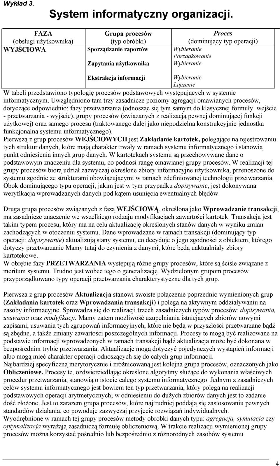 Uwzględniono tam trzy zasadnicze poziomy agregacji omawianych procesów, dotyczące odpowiednio: fazy przetwarzania (odnosząc się tym samym do klasycznej formuły: wejście - przetwarzania - wyjście),