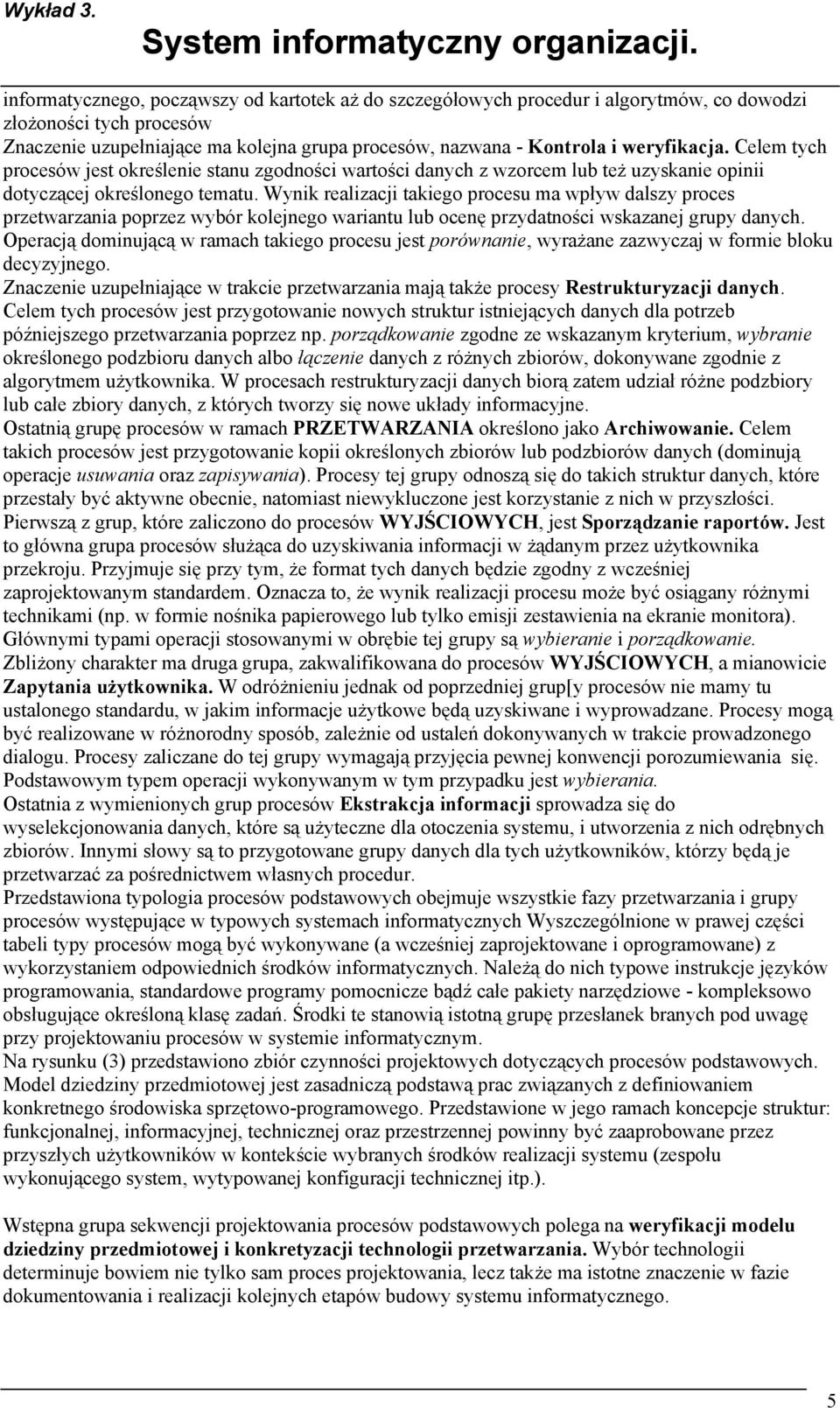 Wynik realizacji takiego procesu ma wpływ dalszy proces przetwarzania poprzez wybór kolejnego wariantu lub ocenę przydatności wskazanej grupy danych.