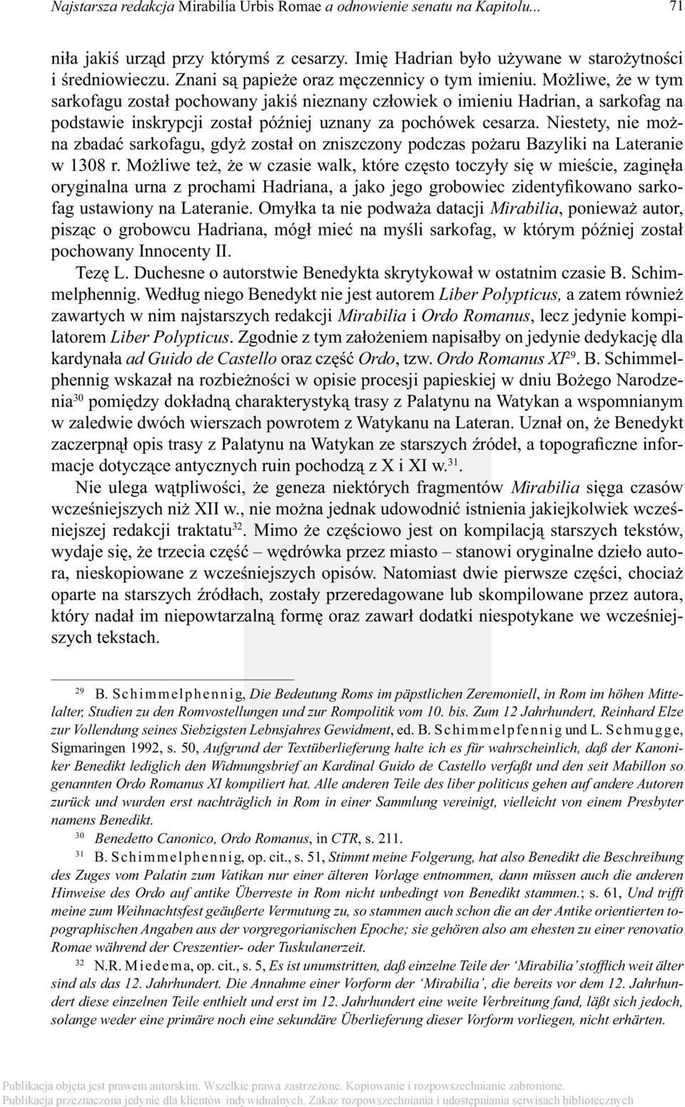 Możliwe, że w tym sarkofagu został pochowany jakiś nieznany człowiek o imieniu Hadrian, a sarkofag na podstawie inskrypcji został później uznany za pochówek cesarza.