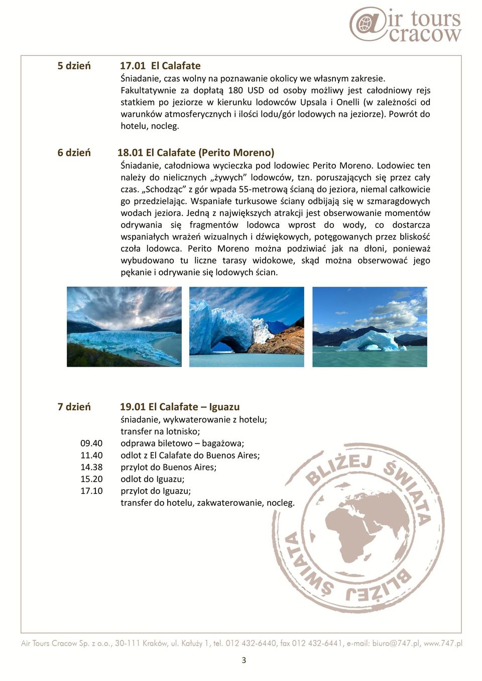 jeziorze). Powrót do hotelu, nocleg. 6 dzień 18.01 El Calafate (Perito Moreno) Śniadanie, całodniowa wycieczka pod lodowiec Perito Moreno. Lodowiec ten należy do nielicznych żywych lodowców, tzn.