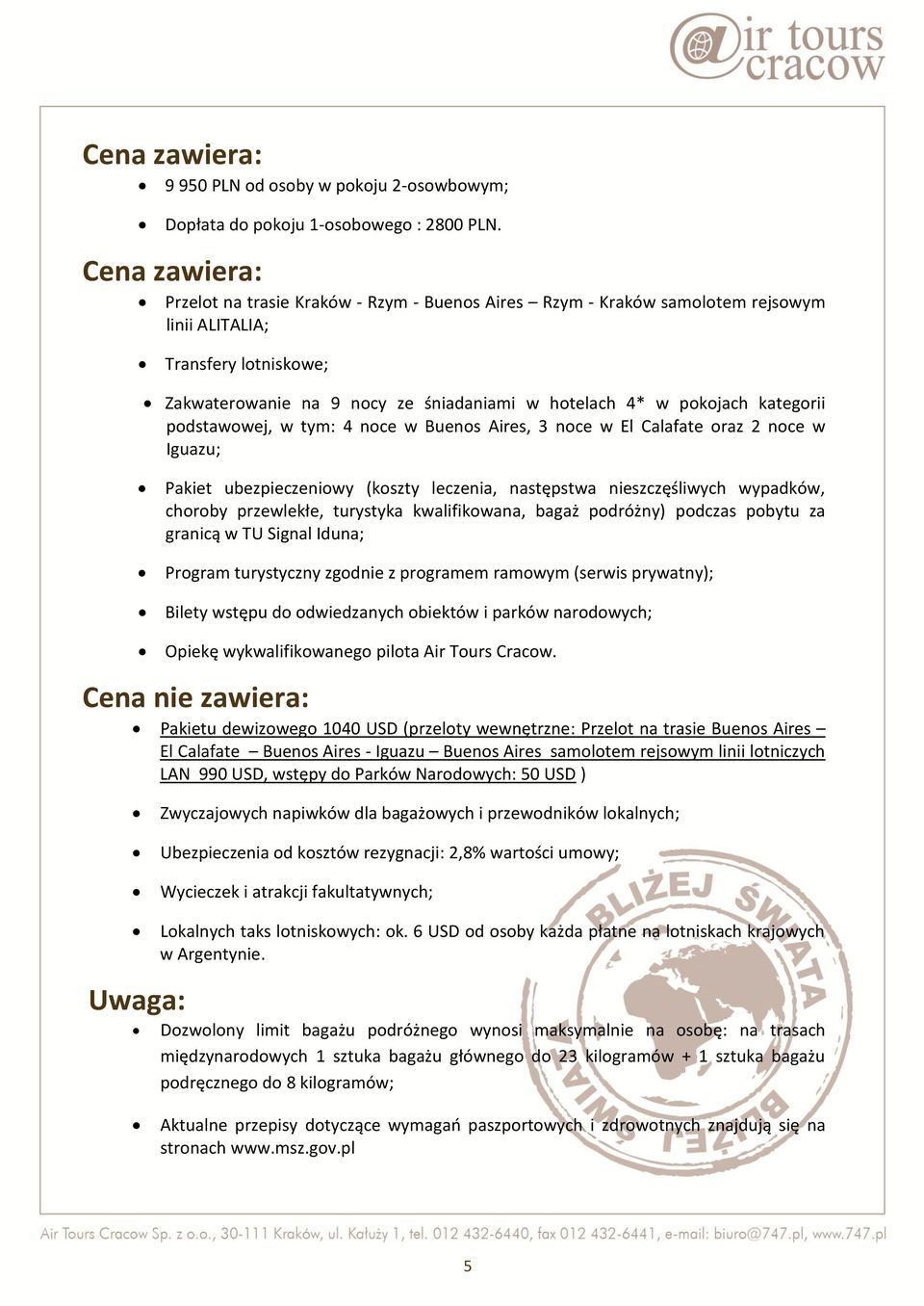 kategorii podstawowej, w tym: 4 noce w Buenos Aires, 3 noce w El Calafate oraz 2 noce w Iguazu; Pakiet ubezpieczeniowy (koszty leczenia, następstwa nieszczęśliwych wypadków, choroby przewlekłe,