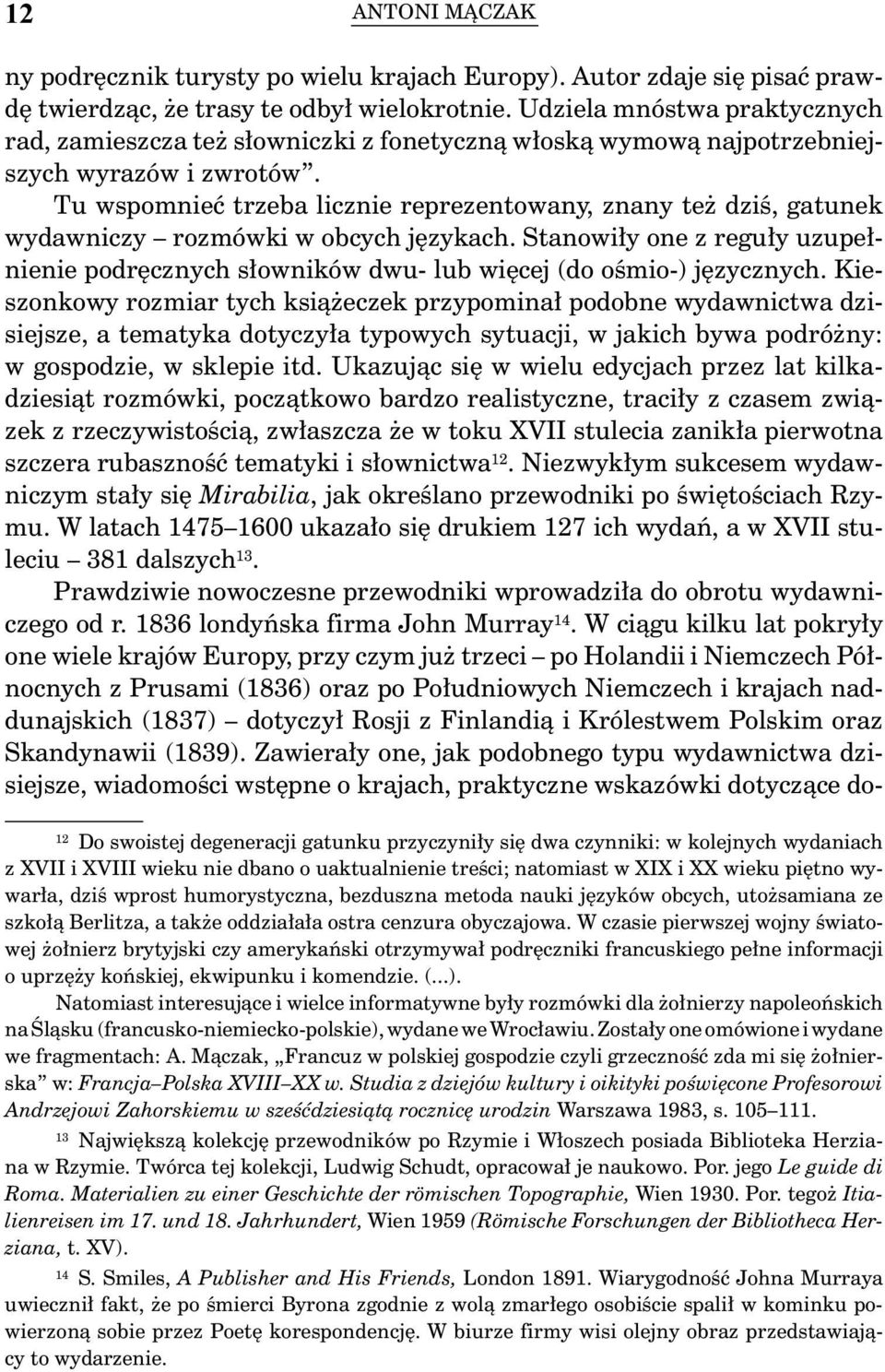 Tu wspomnieć trzeba licznie reprezentowany, znany też dziś, gatunek wydawniczy rozmówki w obcych językach.