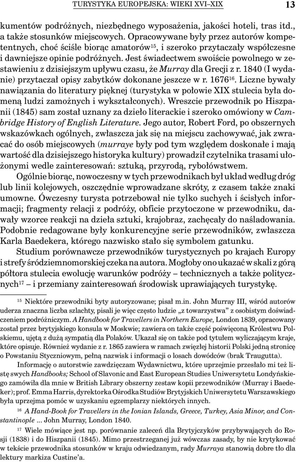 Jest świadectwem swoiście powolnego w zestawieniu z dzisiejszym upływu czasu, że Murray dla Grecji z r. 1840 (I wydanie) przytaczał opisy zabytków dokonane jeszcze w r. 1676 16.