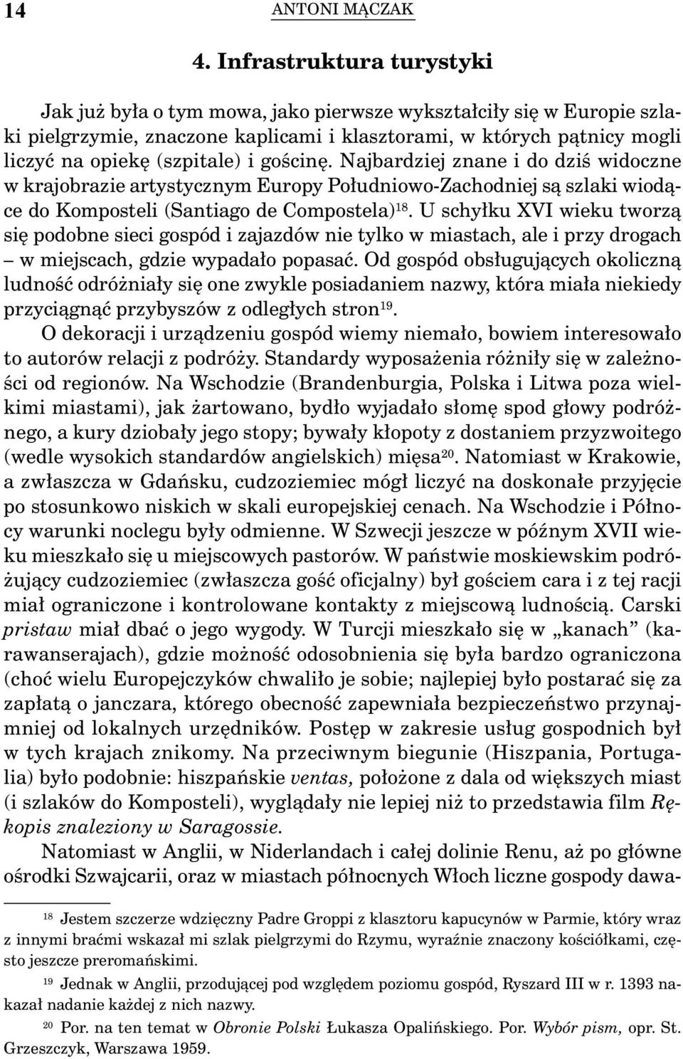 gościnę. Najbardziej znane i do dziś widoczne w krajobrazie artystycznym Europy Południowo-Zachodniej są szlaki wiodące do Komposteli (Santiago de Compostela) 18.