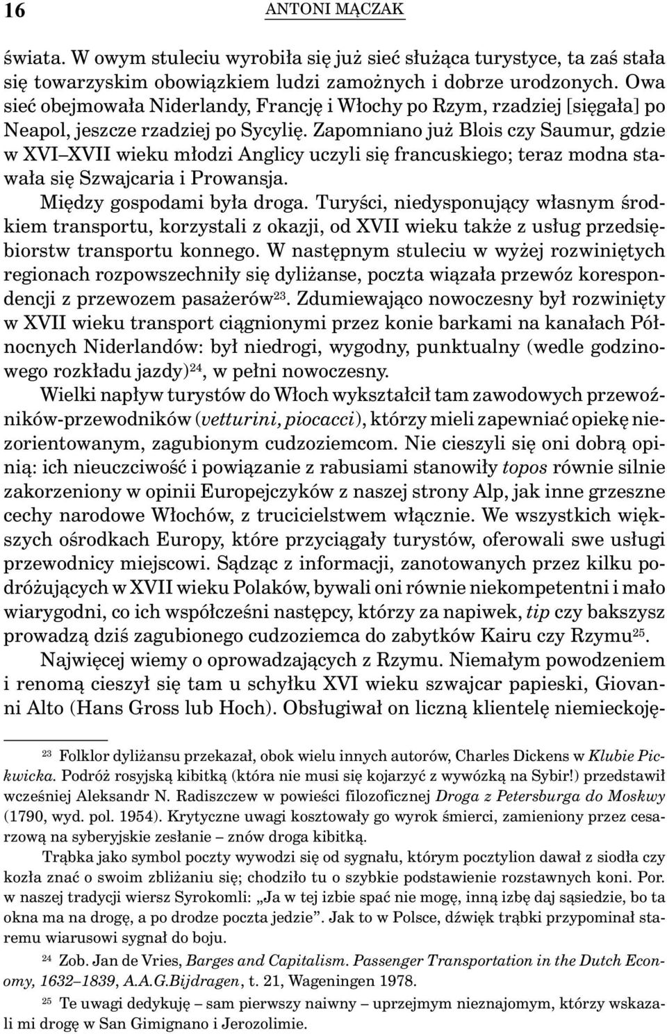 Zapomniano już Blois czy Saumur, gdzie w XVI XVII wieku młodzi Anglicy uczyli się francuskiego; teraz modna stawała się Szwajcaria i Prowansja. Między gospodami była droga.