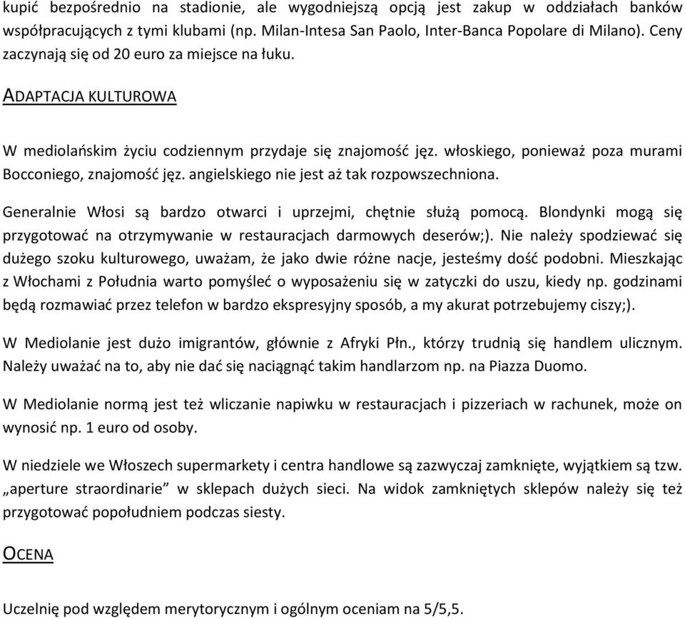 angielskiego nie jest aż tak rozpowszechniona. Generalnie Włosi są bardzo otwarci i uprzejmi, chętnie służą pomocą. Blondynki mogą się przygotować na otrzymywanie w restauracjach darmowych deserów;).