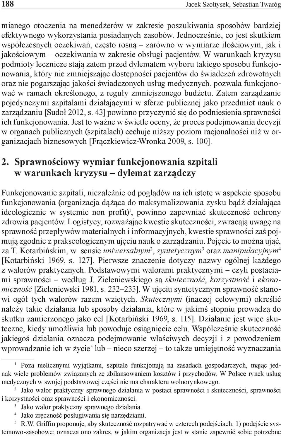 W warunkach kryzysu podmioty lecznicze stają zatem przed dylematem wyboru takiego sposobu funkcjonowania, który nie zmniejszając dostępności pacjentów do świadczeń zdrowotnych oraz nie pogarszając