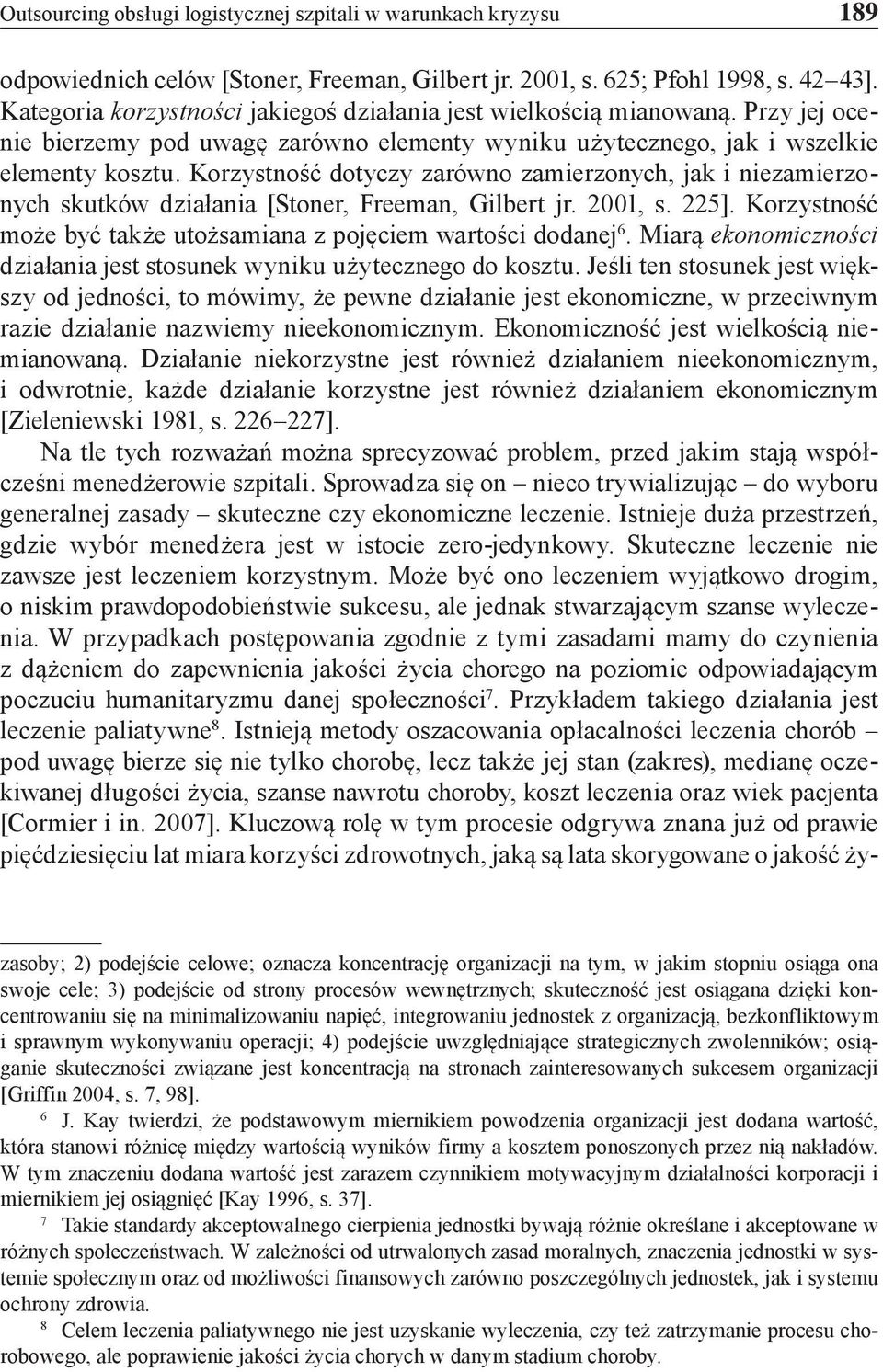 Korzystność dotyczy zarówno zamierzonych, jak i niezamierzonych skutków działania [Stoner, Freeman, Gilbert jr. 2001, s. 225]. Korzystność może być także utożsamiana z pojęciem wartości dodanej 6.