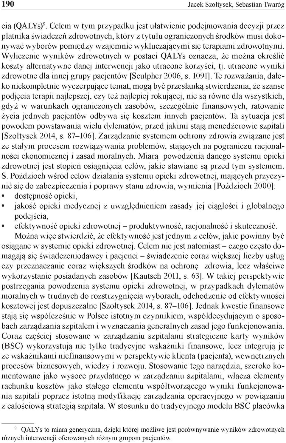 terapiami zdrowotnymi. Wyliczenie wyników zdrowotnych w postaci QALYs oznacza, że można określić koszty alternatywne danej interwencji jako utracone korzyści, tj.