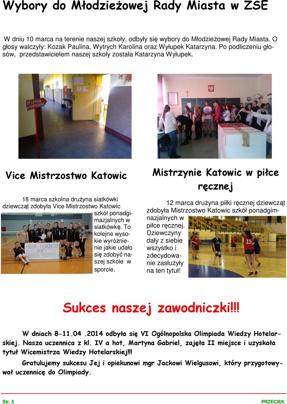 Vice Mistrzostwo Katowic 18 marca szkolna druŝyna siatkówki dziewcząt zdobyła Vice Mistrzostwo Katowic szkół ponadgimazjalnych w siatkówkę.