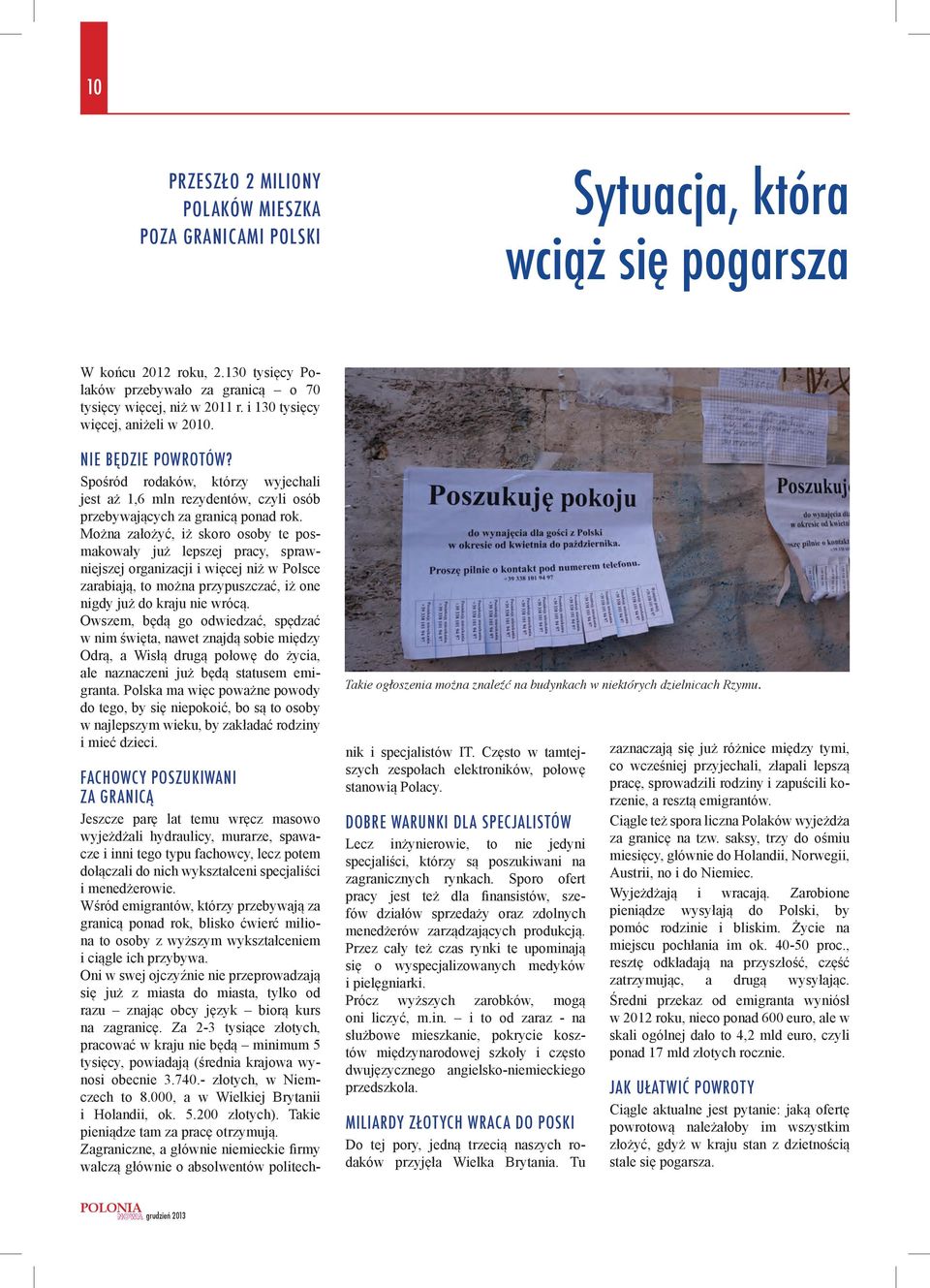 Można założyć, iż skoro osoby te posmakowały już lepszej pracy, sprawniejszej organizacji i więcej niż w Polsce zarabiają, to można przypuszczać, iż one nigdy już do kraju nie wrócą.