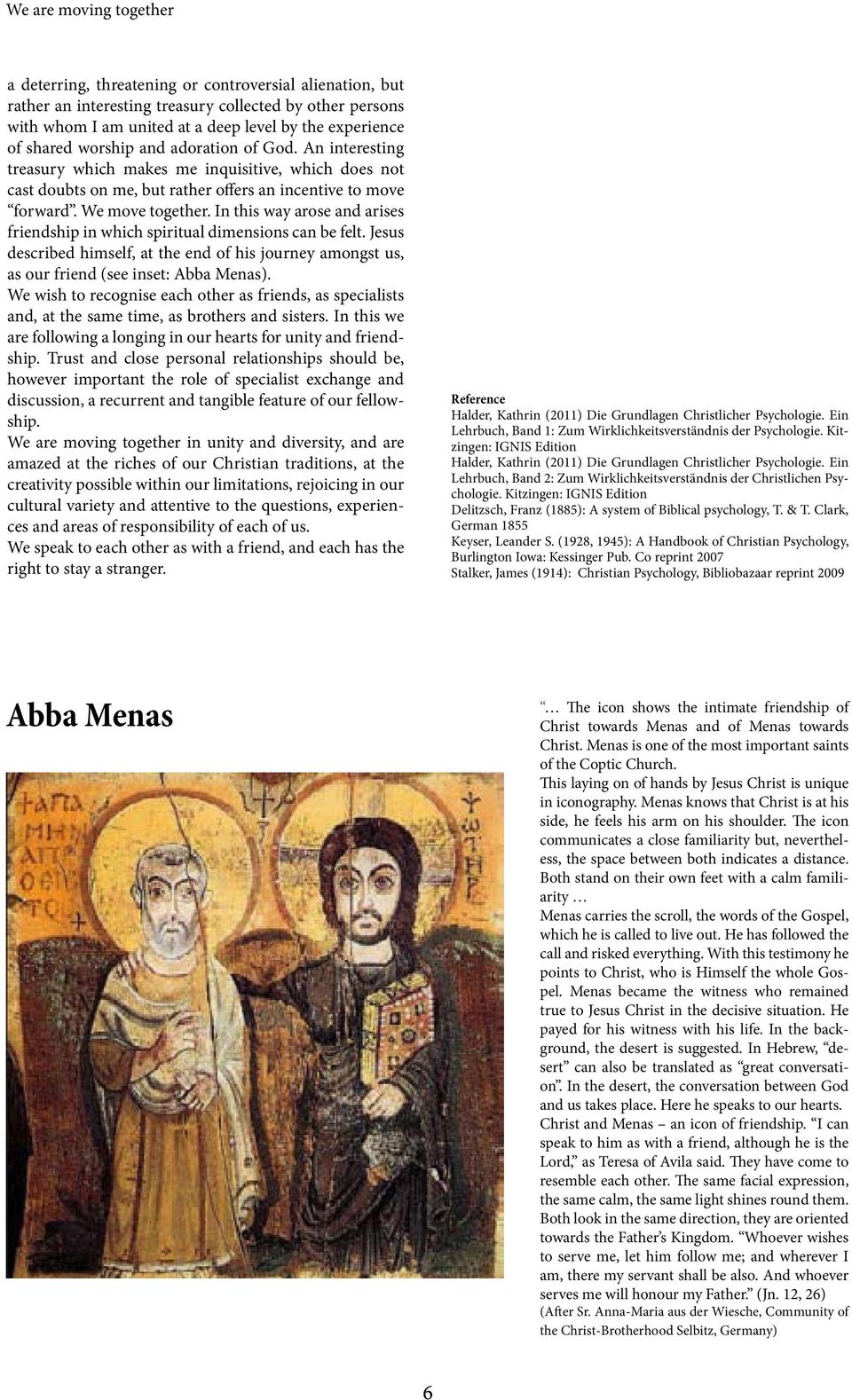 In this way arose and arises friendship in which spiritual dimensions can be felt. Jesus described himself, at the end of his journey amongst us, as our friend (see inset: Abba Menas).