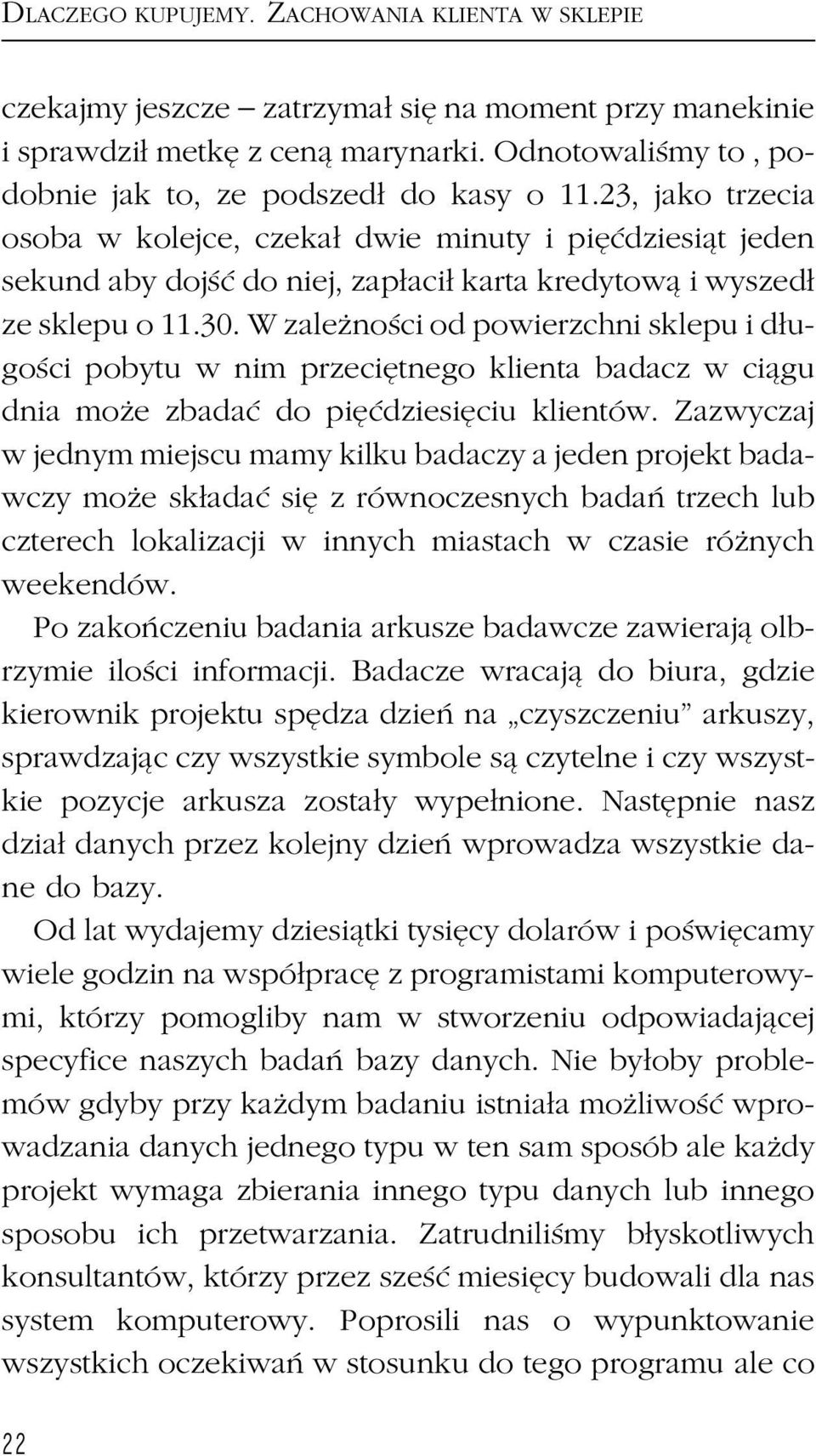 Wzależności od powierzchni sklepu i długości pobytu w nim przeciętnego klienta badacz w ciągu dnia może zbadać do pięćdziesięciu klientów.