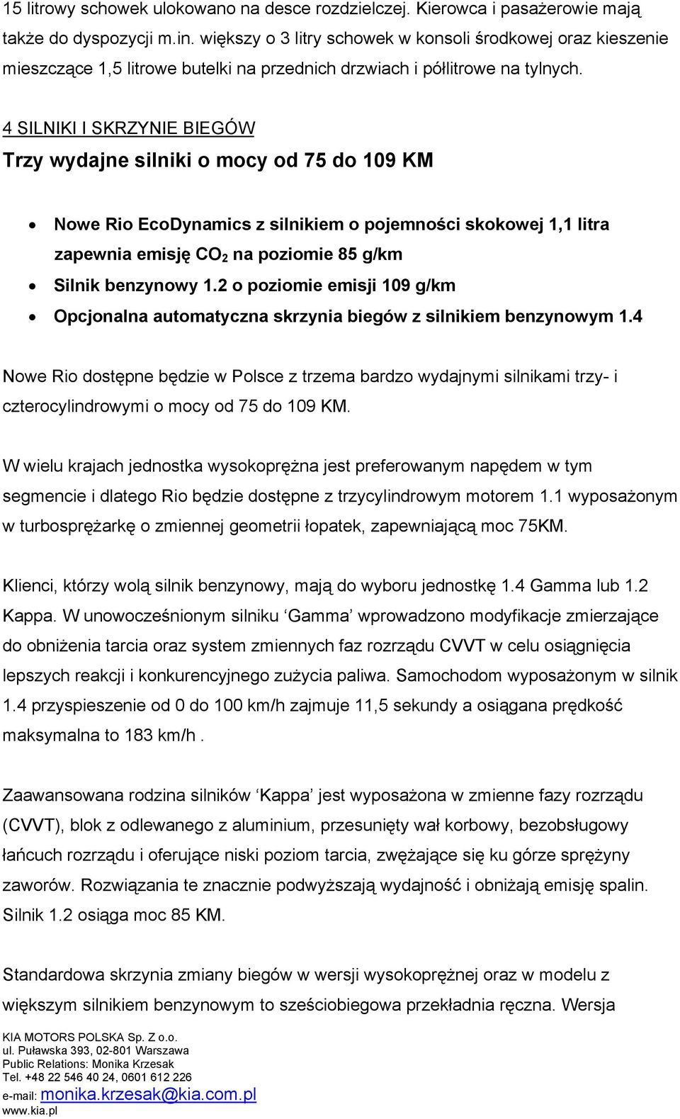 4 SILNIKI I SKRZYNIE BIEGÓW Trzy wydajne silniki o mocy od 75 do 109 KM Nowe Rio EcoDynamics z silnikiem o pojemności skokowej 1,1 litra zapewnia emisję CO 2 na poziomie 85 g/km Silnik benzynowy 1.