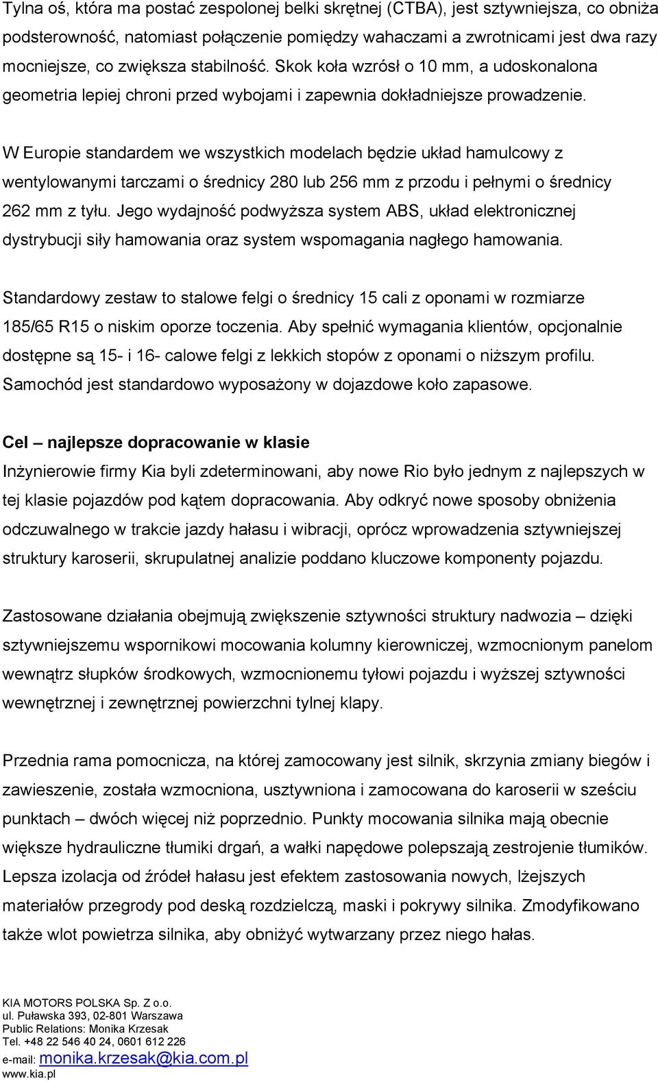 W Europie standardem we wszystkich modelach będzie układ hamulcowy z wentylowanymi tarczami o średnicy 280 lub 256 mm z przodu i pełnymi o średnicy 262 mm z tyłu.