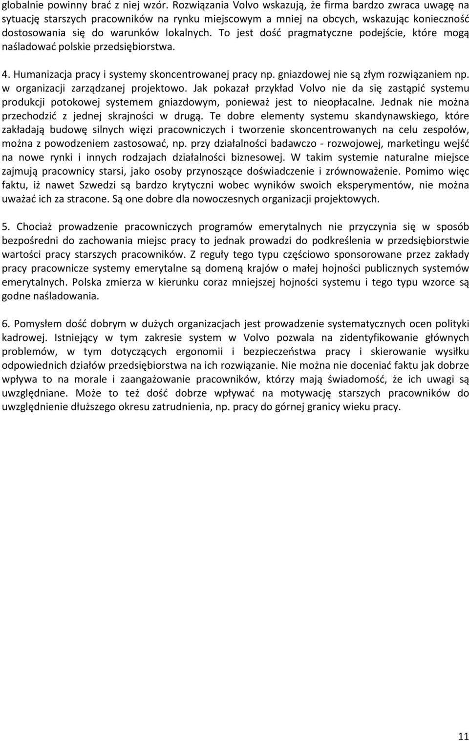 To jest dość pragmatyczne podejście, które mogą naśladować polskie przedsiębiorstwa. 4. Humanizacja pracy i systemy skoncentrowanej pracy np. gniazdowej nie są złym rozwiązaniem np.