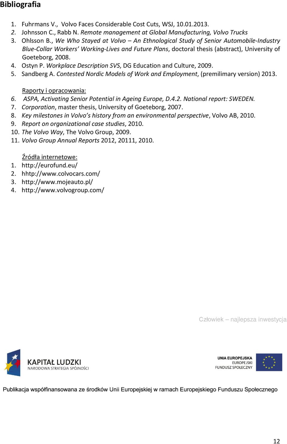 Workplace Description SVS, DG Education and Culture, 2009. 5. Sandberg A. Contested Nordic Models of Work and Employment, (premilimary version) 2013. Raporty i opracowania: 6.