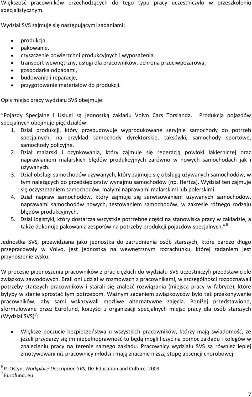 gospodarka odpadami, budowanie i reparacje, przygotowanie materiałów do produkcji. Opis miejsc pracy wydziału SVS obejmuje: Pojazdy Specjalne i Usługi są jednostką zakładu Volvo Cars Torslanda.