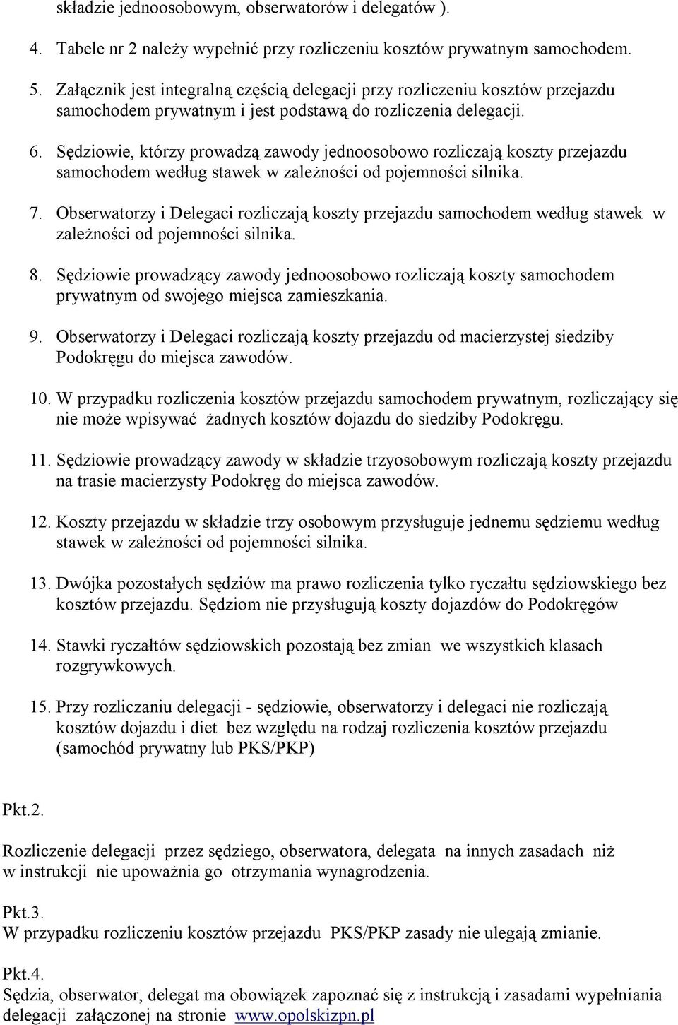 Sędziowie, którzy prowadzą zawody jednoosobowo rozliczają koszty przejazdu samochodem według stawek w zależności od pojemności silnika. 7.