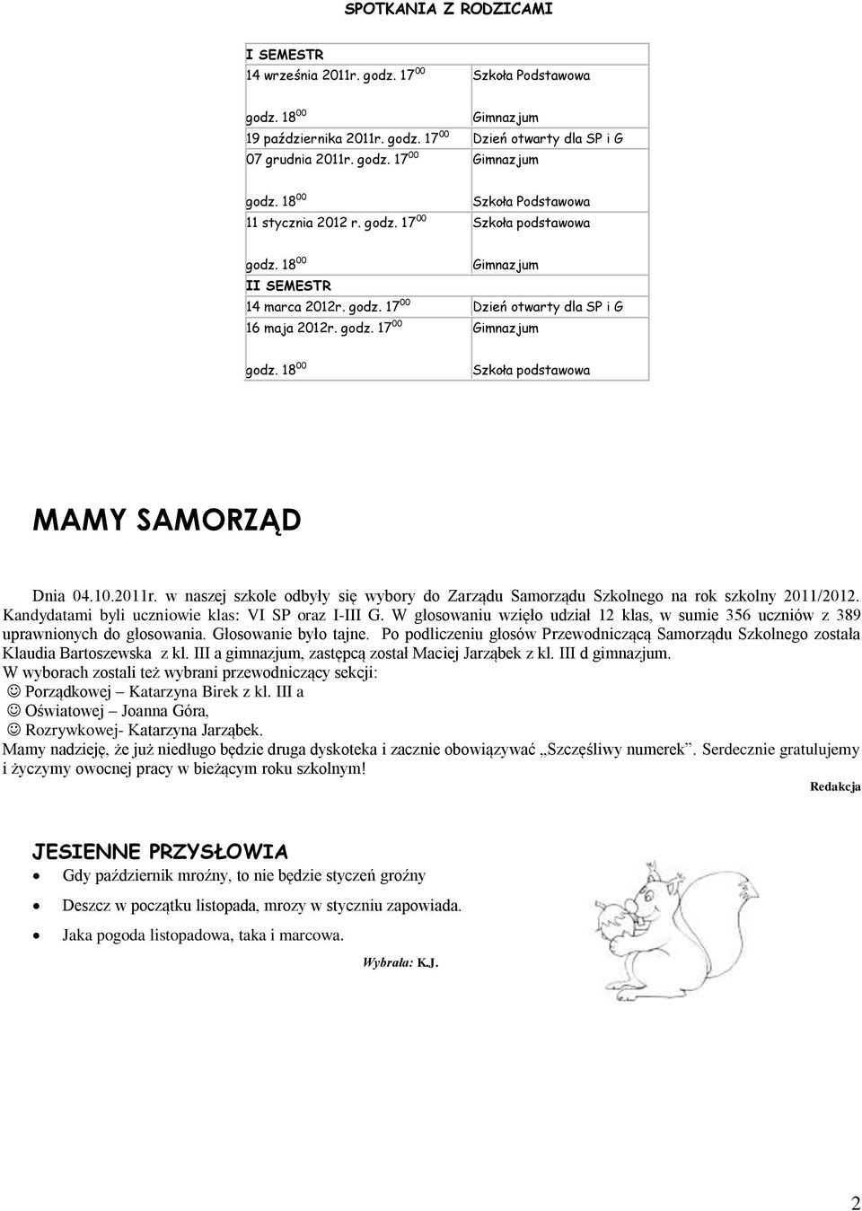 10.2011r. w naszej szkole odbyły się wybory do Zarządu Samorządu Szkolnego na rok szkolny 2011/2012. Kandydatami byli uczniowie klas: VI SP oraz I-III G.