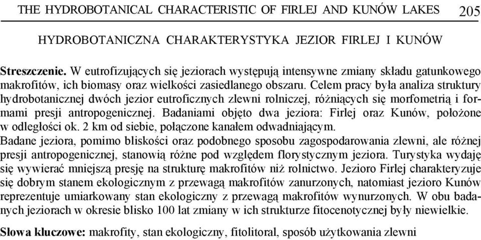 Celem pracy była analiza struktury hydrobotanicznej dwóch jezior eutroficznych zlewni rolniczej, różniących się morfometrią i formami presji antropogenicznej.