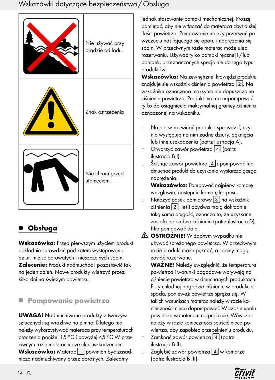 W przeciwnym razie materac może ulec rozerwaniu. Używać tylko pompki ręczne i / lub pompek, przeznaczonych specalnie do tego typu produktów.