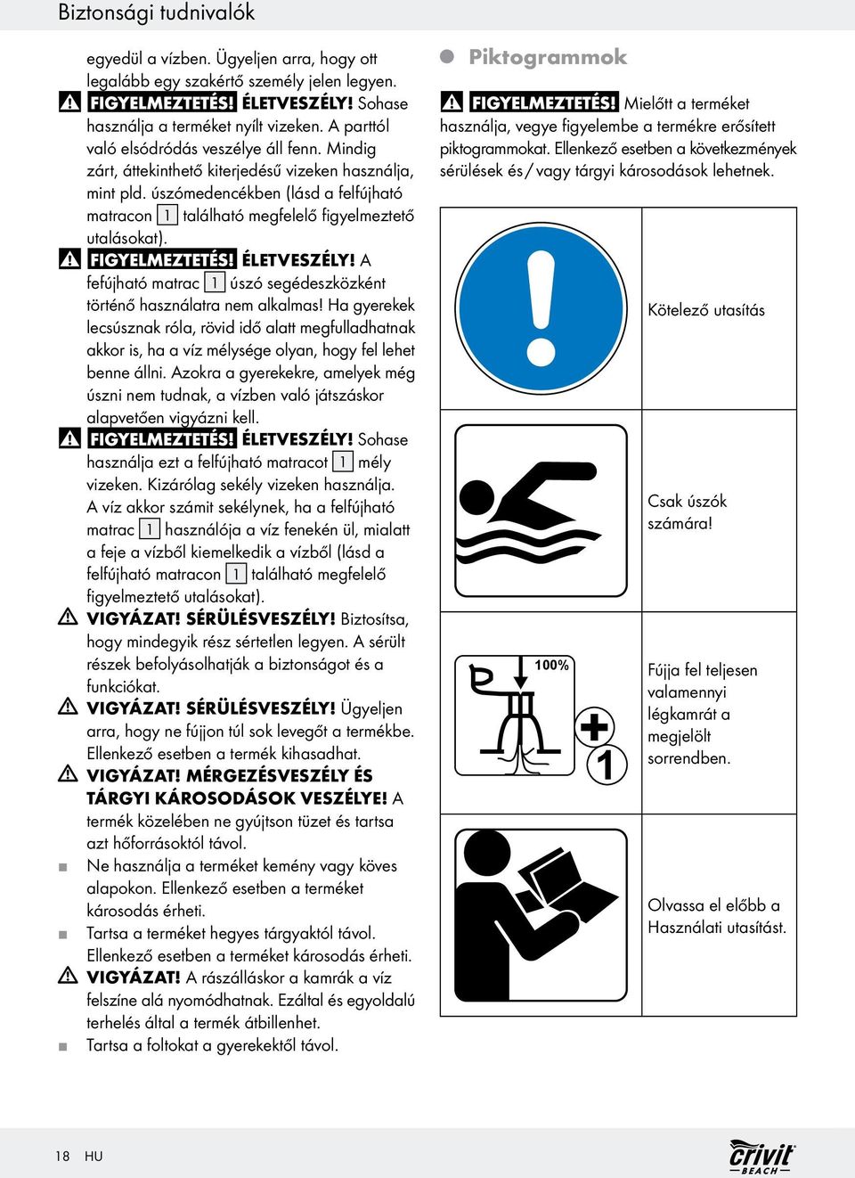 úszómedencékben (lásd a felfúható matracon 1 található megfelelő figyelmeztető utalásokat). ÉLETVESZÉLY! A fefúható matrac 1 úszó segédeszközként történő használatra nem alkalmas!