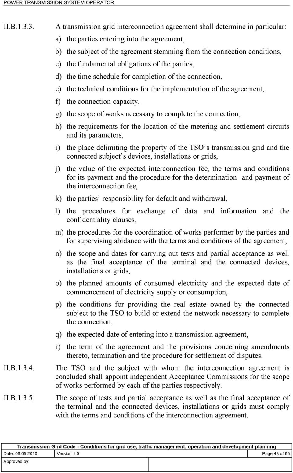 the fundamental obligations of the parties, d) the time schedule for completion of the connection, e) the technical conditions for the implementation of the agreement, f) the connection capacity, g)