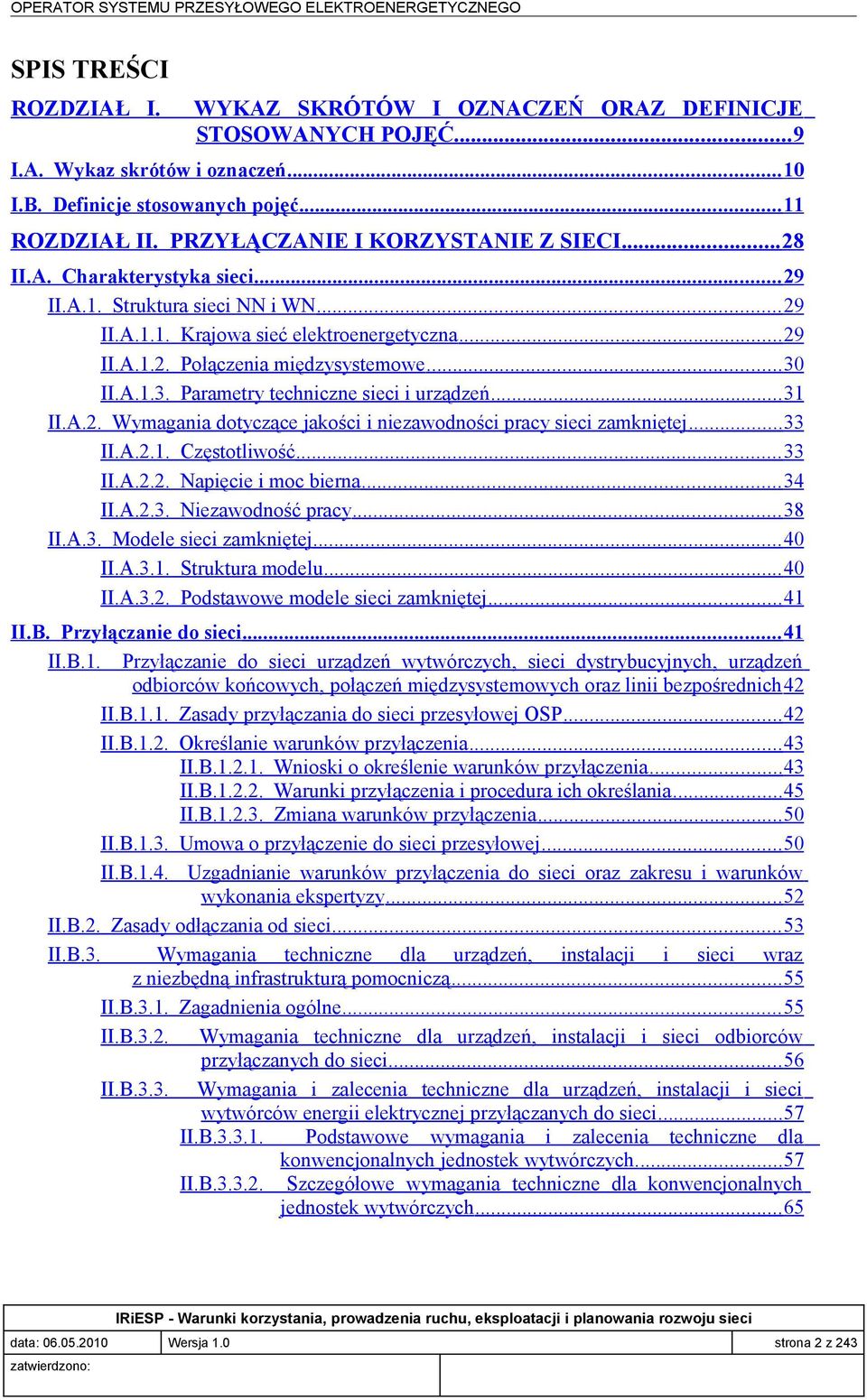 .. 29 II.A.1.2. Połączenia międzysystemowe... 30 II.A.1.3. Parametry techniczne sieci i urządzeń... 31 II.A.2. Wymagania dotyczące jakości i niezawodności pracy sieci zamkniętej... 33 II.A.2.1. Częstotliwość.