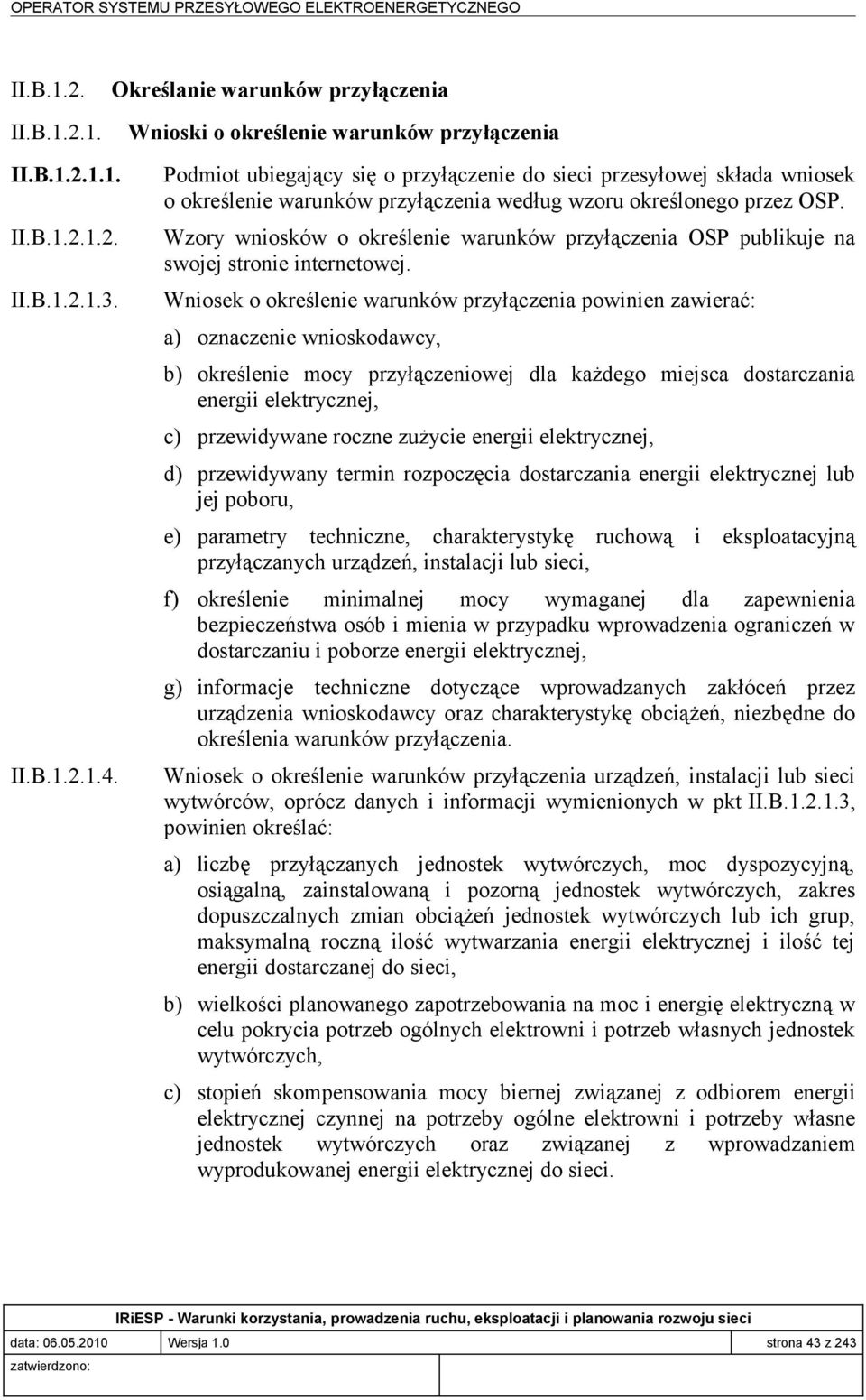 Wzory wniosków o określenie warunków przyłączenia OSP publikuje na swojej stronie internetowej.