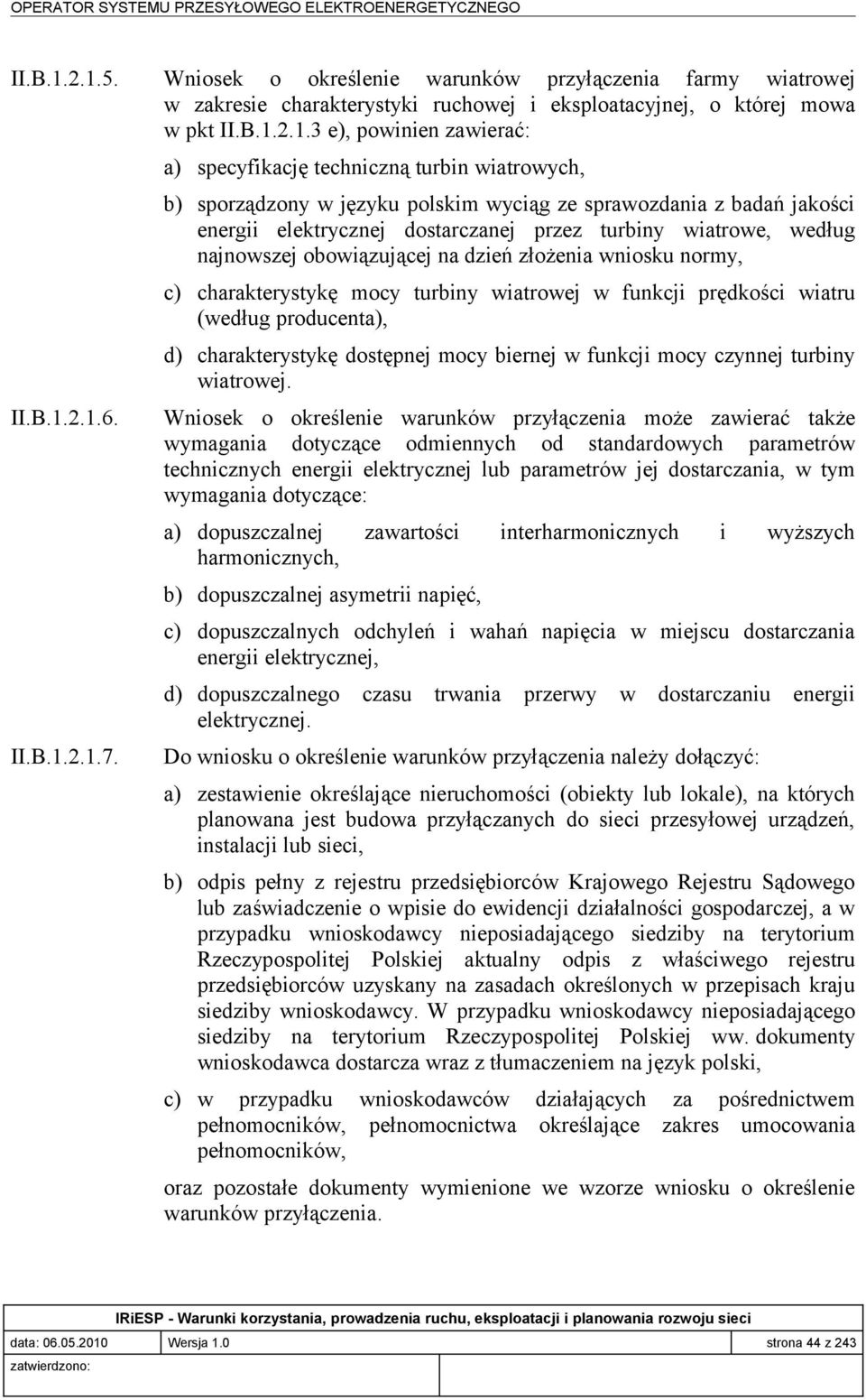 2.1.3 e), powinien zawierać: a) specyfikację techniczną turbin wiatrowych, b) sporządzony w języku polskim wyciąg ze sprawozdania z badań jakości energii elektrycznej dostarczanej przez turbiny