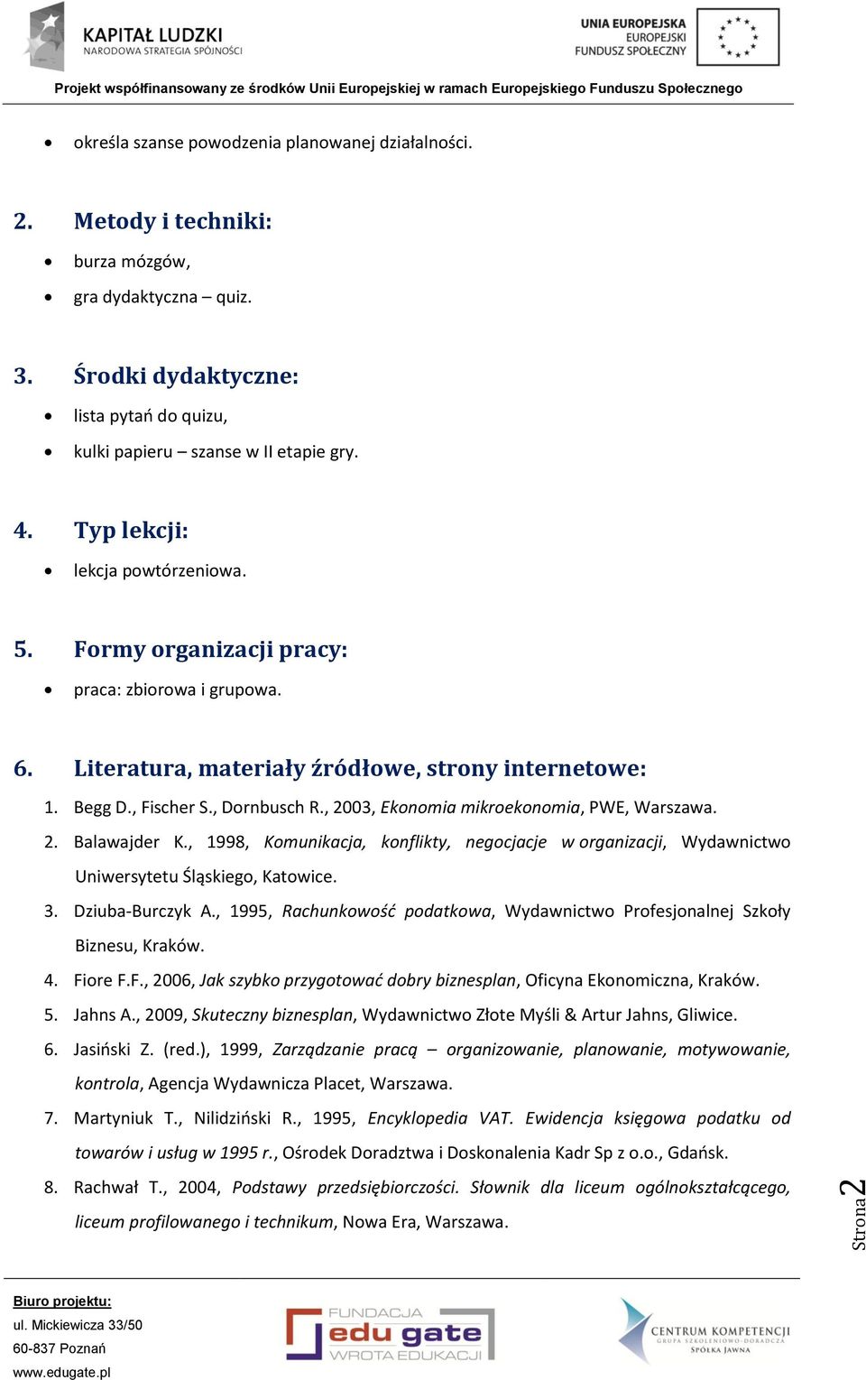 , 2003, Ekonomia mikroekonomia, PWE, Warszawa. 2. Balawajder K., 1998, Komunikacja, konflikty, negocjacje w organizacji, Wydawnictwo Uniwersytetu Śląskiego, Katowice. 3. Dziuba-Burczyk A.