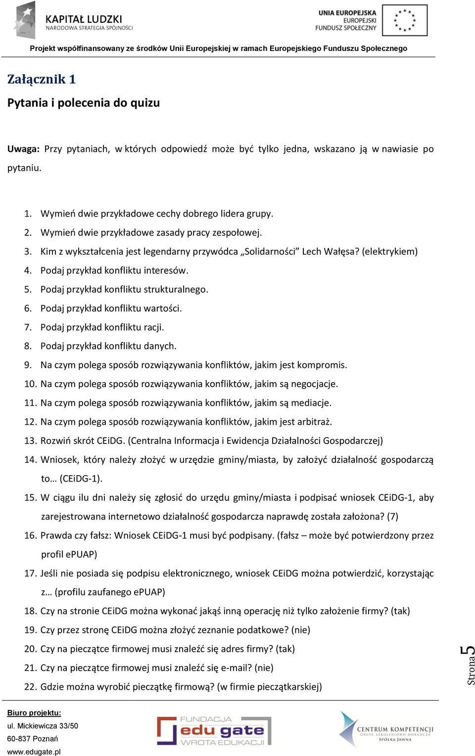 Podaj przykład konfliktu strukturalnego. 6. Podaj przykład konfliktu wartości. 7. Podaj przykład konfliktu racji. 8. Podaj przykład konfliktu danych. 9.