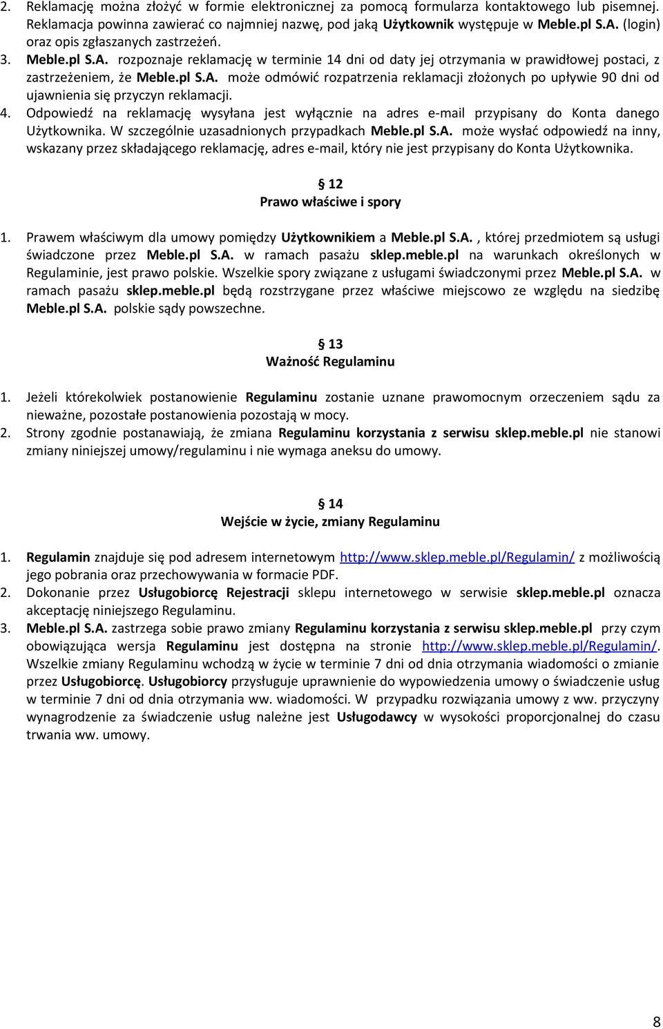 4. Odpowiedź na reklamację wysyłana jest wyłącznie na adres e-mail przypisany do Konta danego Użytkownika. W szczególnie uzasadnionych przypadkach Meble.pl S.A.