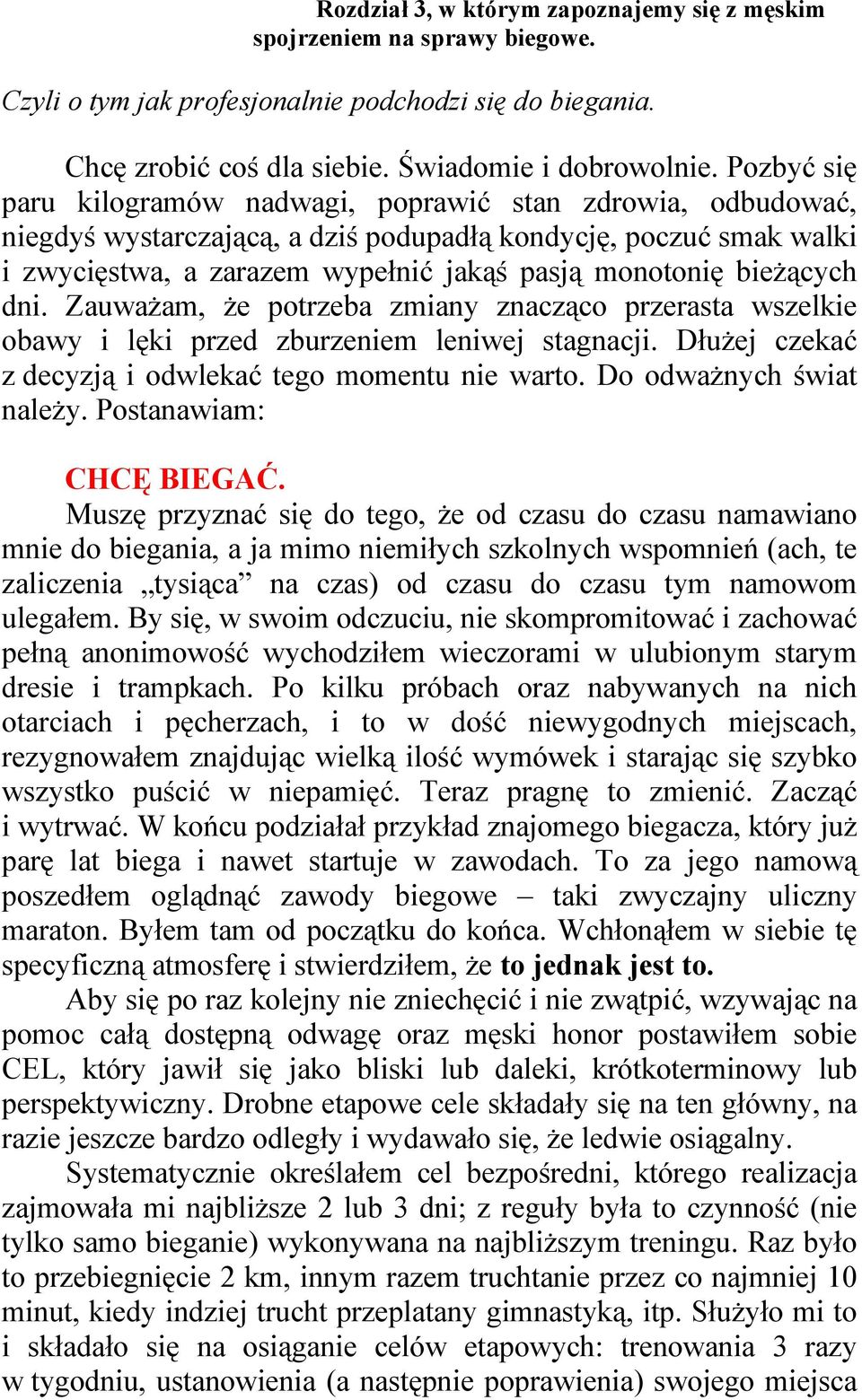 bieżących dni. Zauważam, że potrzeba zmiany znacząco przerasta wszelkie obawy i lęki przed zburzeniem leniwej stagnacji. Dłużej czekać z decyzją i odwlekać tego momentu nie warto.