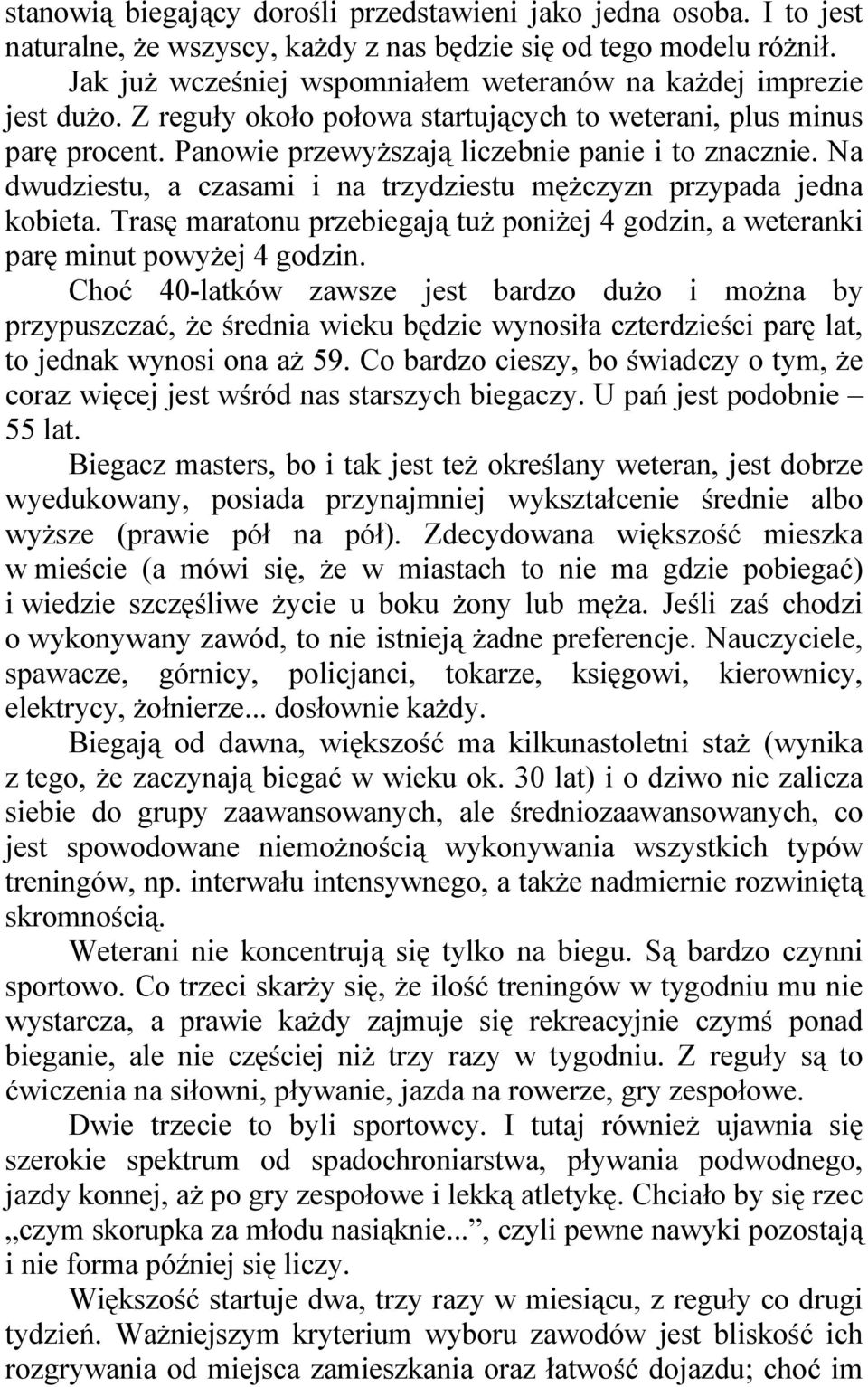 Na dwudziestu, a czasami i na trzydziestu mężczyzn przypada jedna kobieta. Trasę maratonu przebiegają tuż poniżej 4 godzin, a weteranki parę minut powyżej 4 godzin.